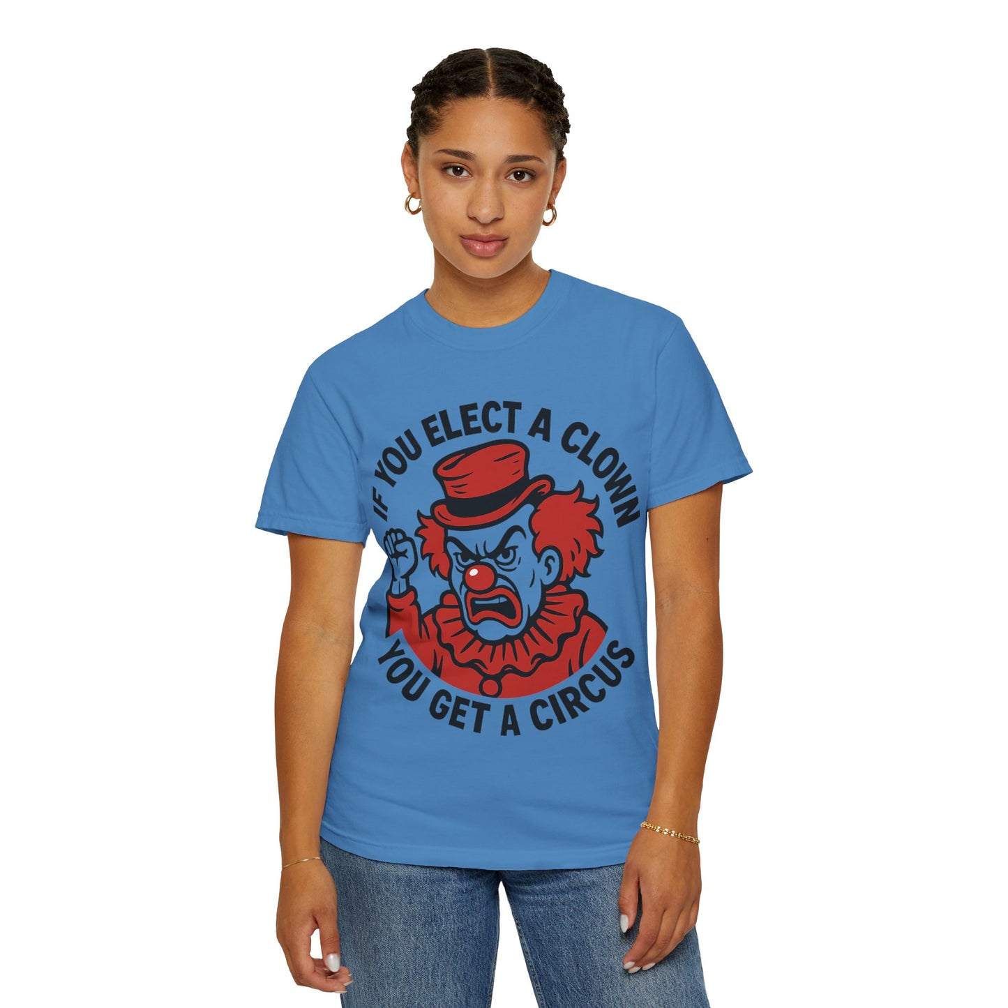 Comfort Colors Humorous Unisex T-Shirt: 'If You Elect a Clown You Get a Circus' Asst. Sizes & Colors