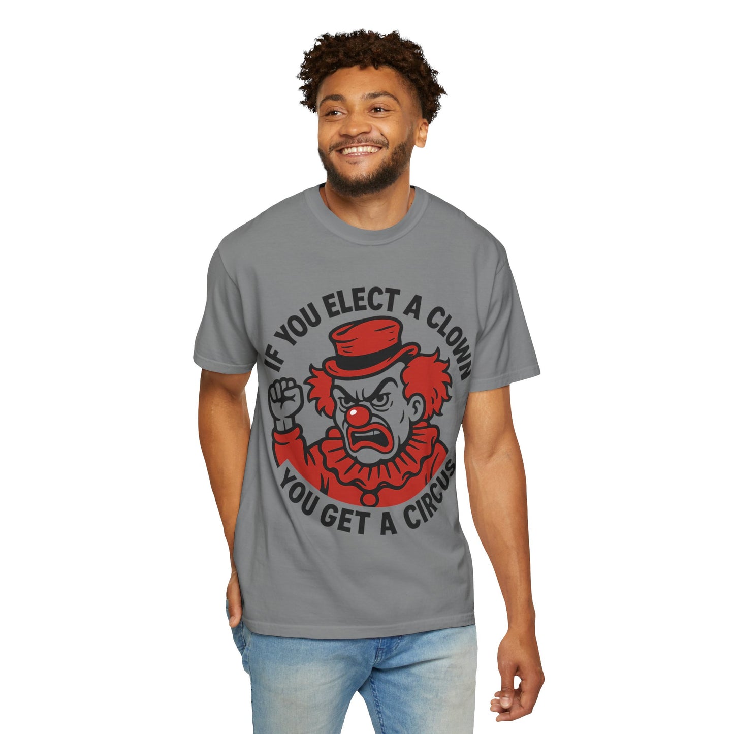 Comfort Colors Humorous Unisex T-Shirt: 'If You Elect a Clown You Get a Circus' Asst. Sizes & Colors