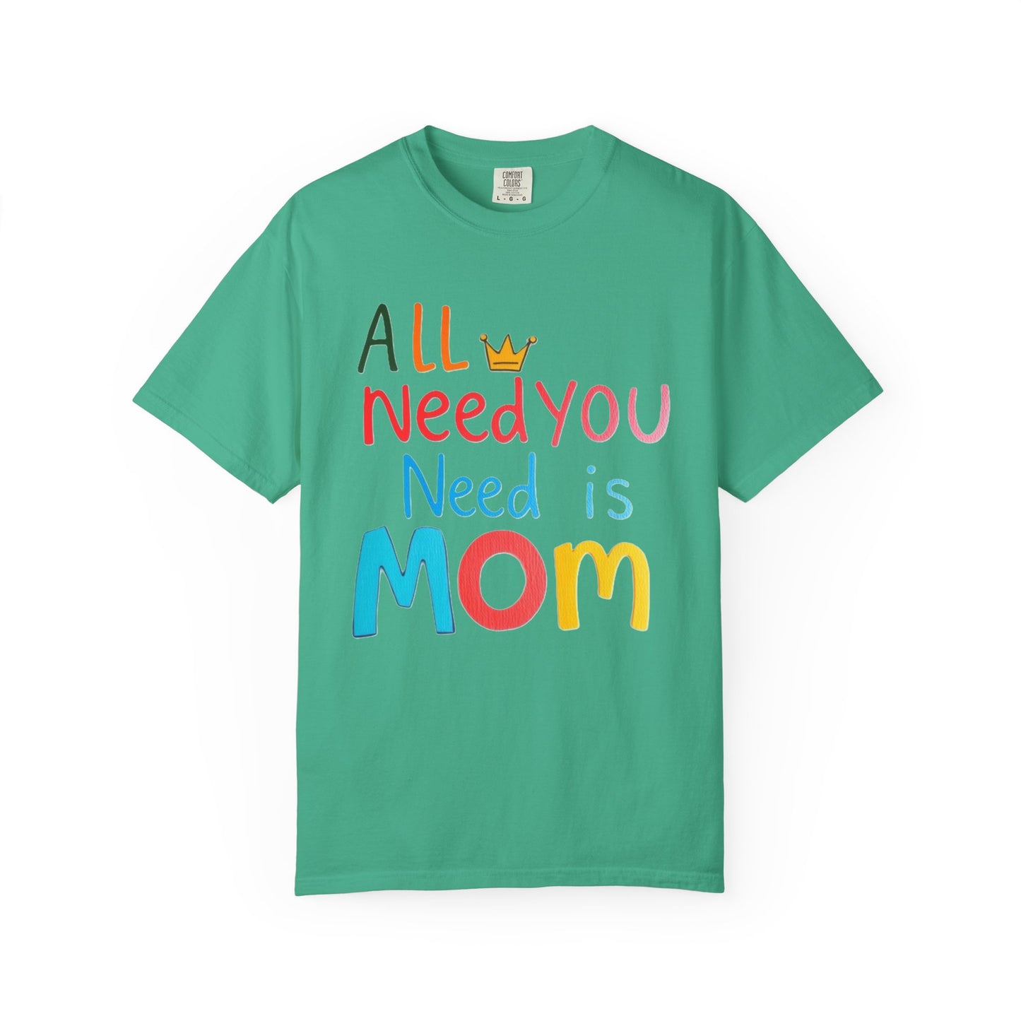 Comfort Colors 'All You Need is Mom' Garment-Dyed T-Shirt | Perfect Gift for Mother's Day Asst. Colors & Sizes