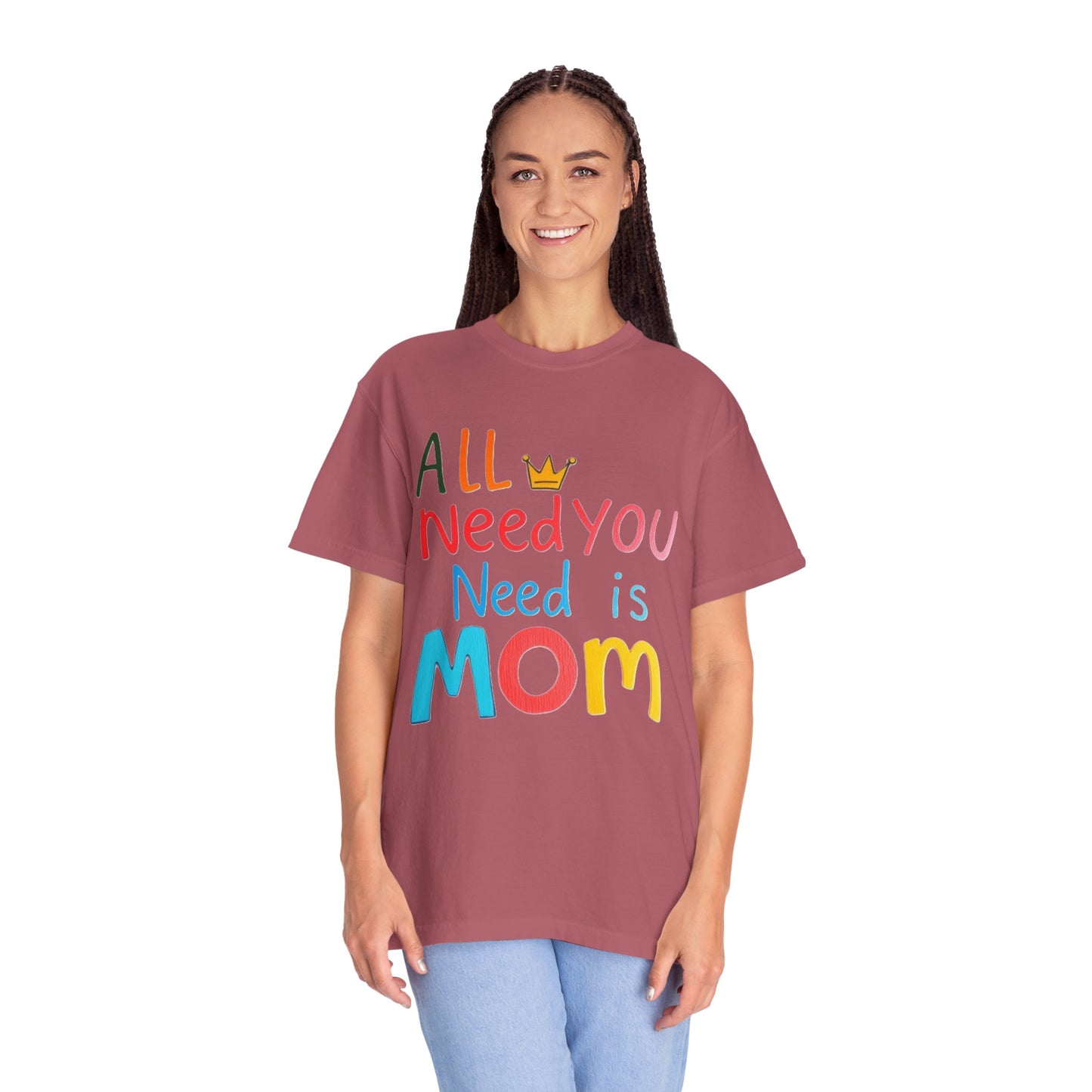 Comfort Colors 'All You Need is Mom' Garment-Dyed T-Shirt | Perfect Gift for Mother's Day Asst. Colors & Sizes