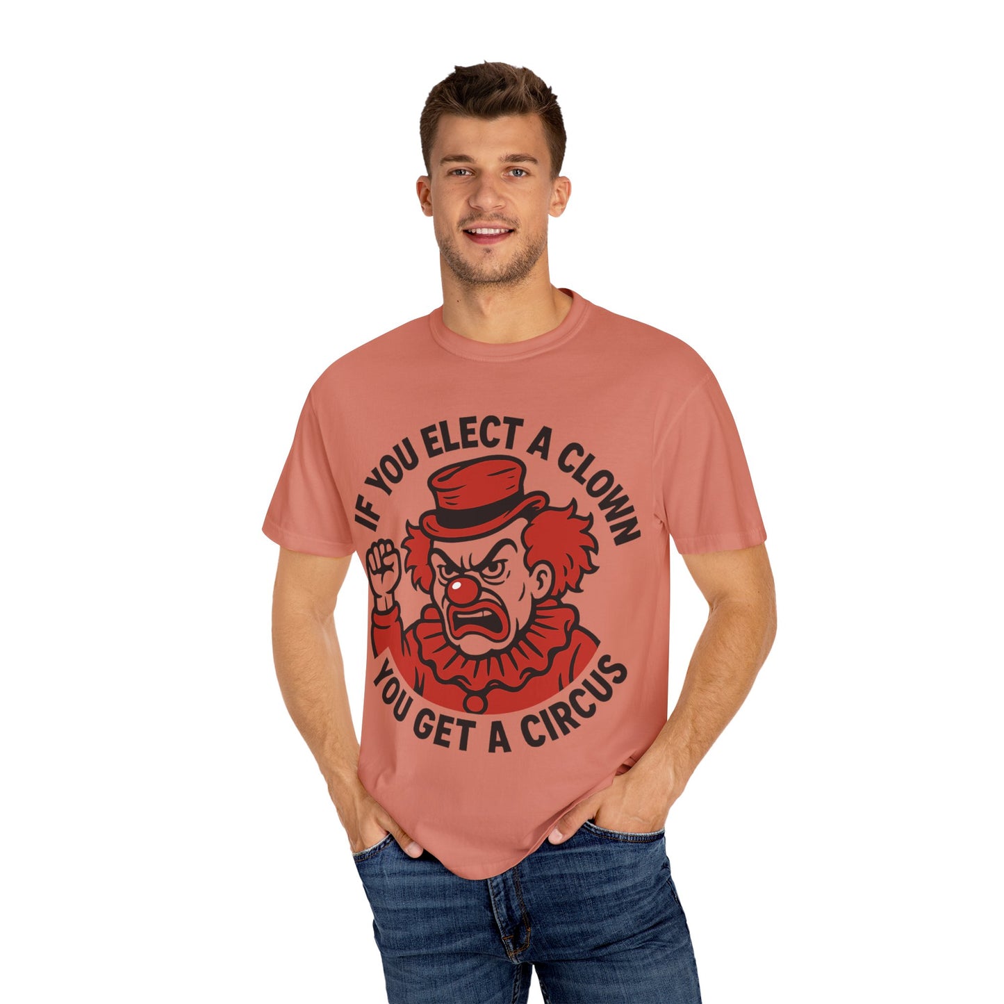 Comfort Colors Humorous Unisex T-Shirt: 'If You Elect a Clown You Get a Circus' Asst. Sizes & Colors