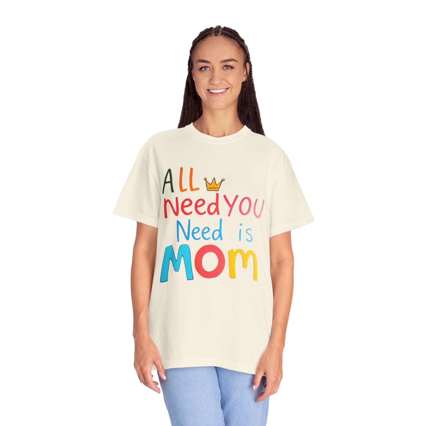 Comfort Colors 'All You Need is Mom' Garment-Dyed T-Shirt | Perfect Gift for Mother's Day Asst. Colors & Sizes