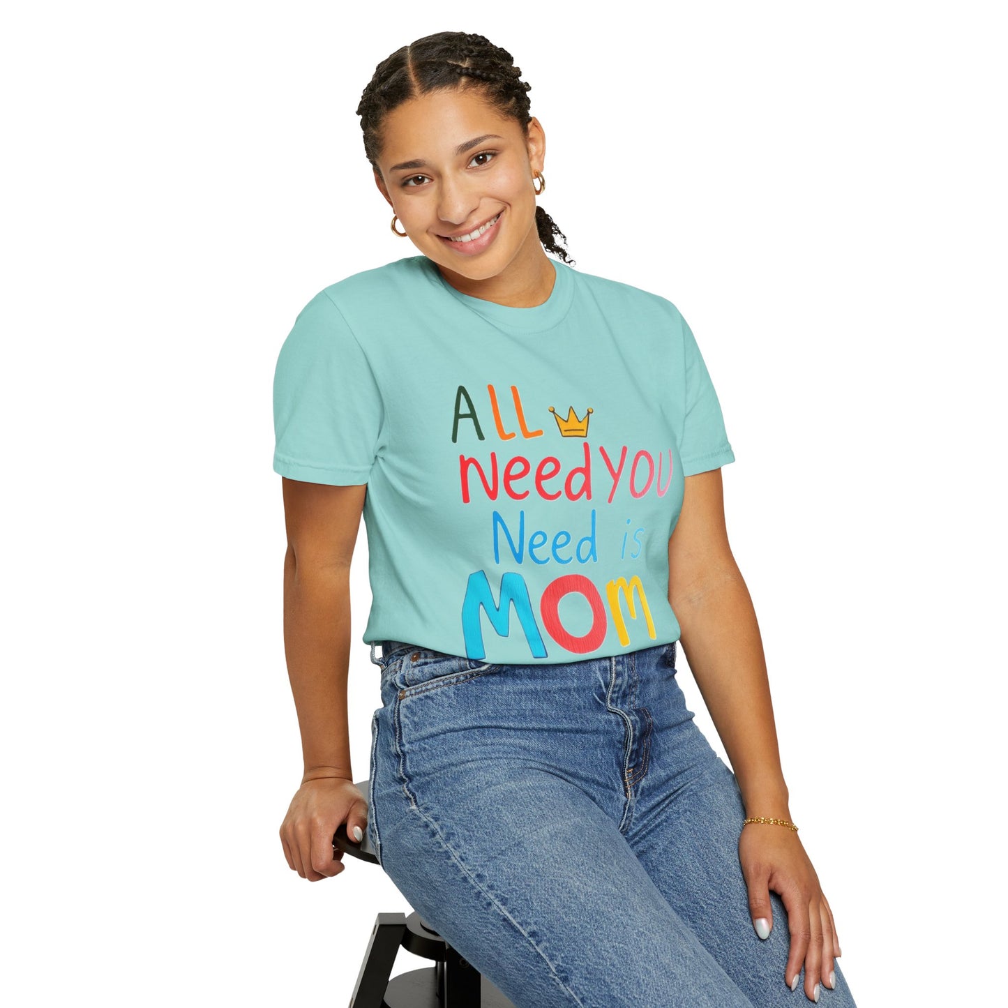 Comfort Colors 'All You Need is Mom' Garment-Dyed T-Shirt | Perfect Gift for Mother's Day Asst. Colors & Sizes