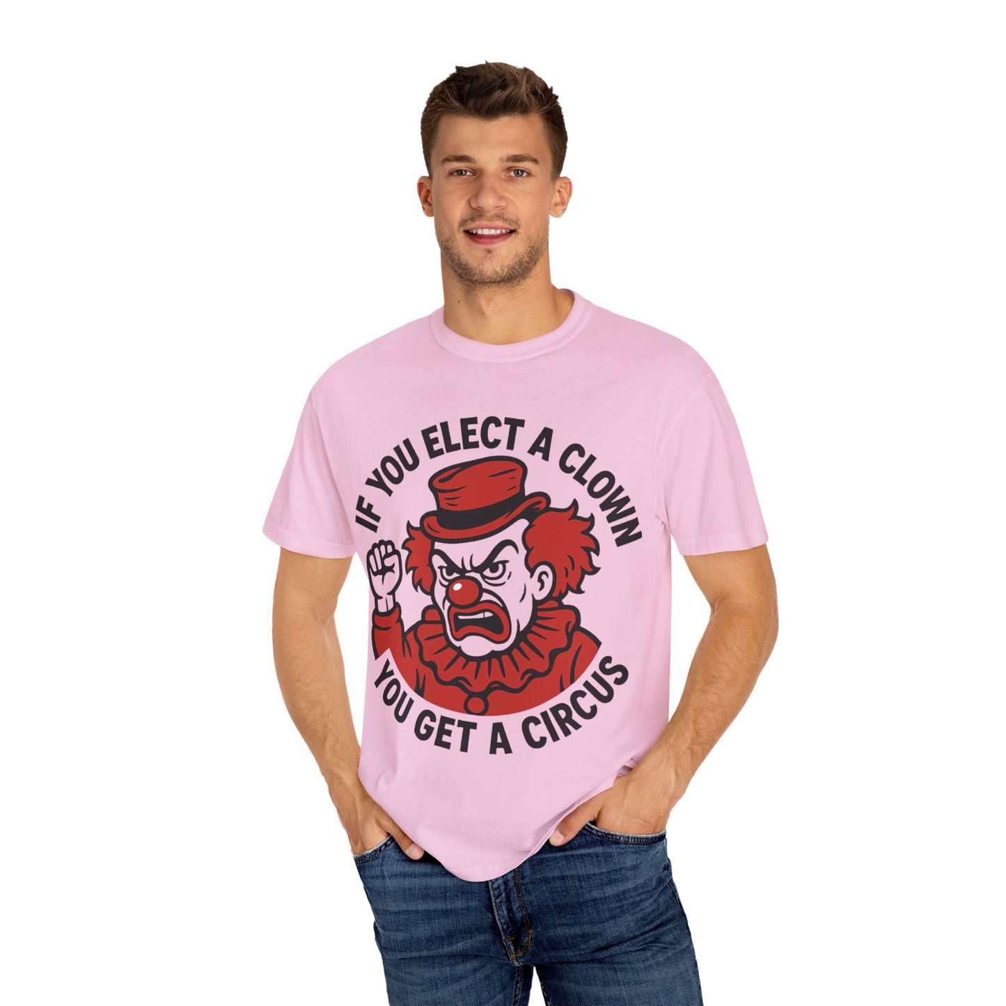Comfort Colors Humorous Unisex T-Shirt: 'If You Elect a Clown You Get a Circus' Asst. Sizes & Colors