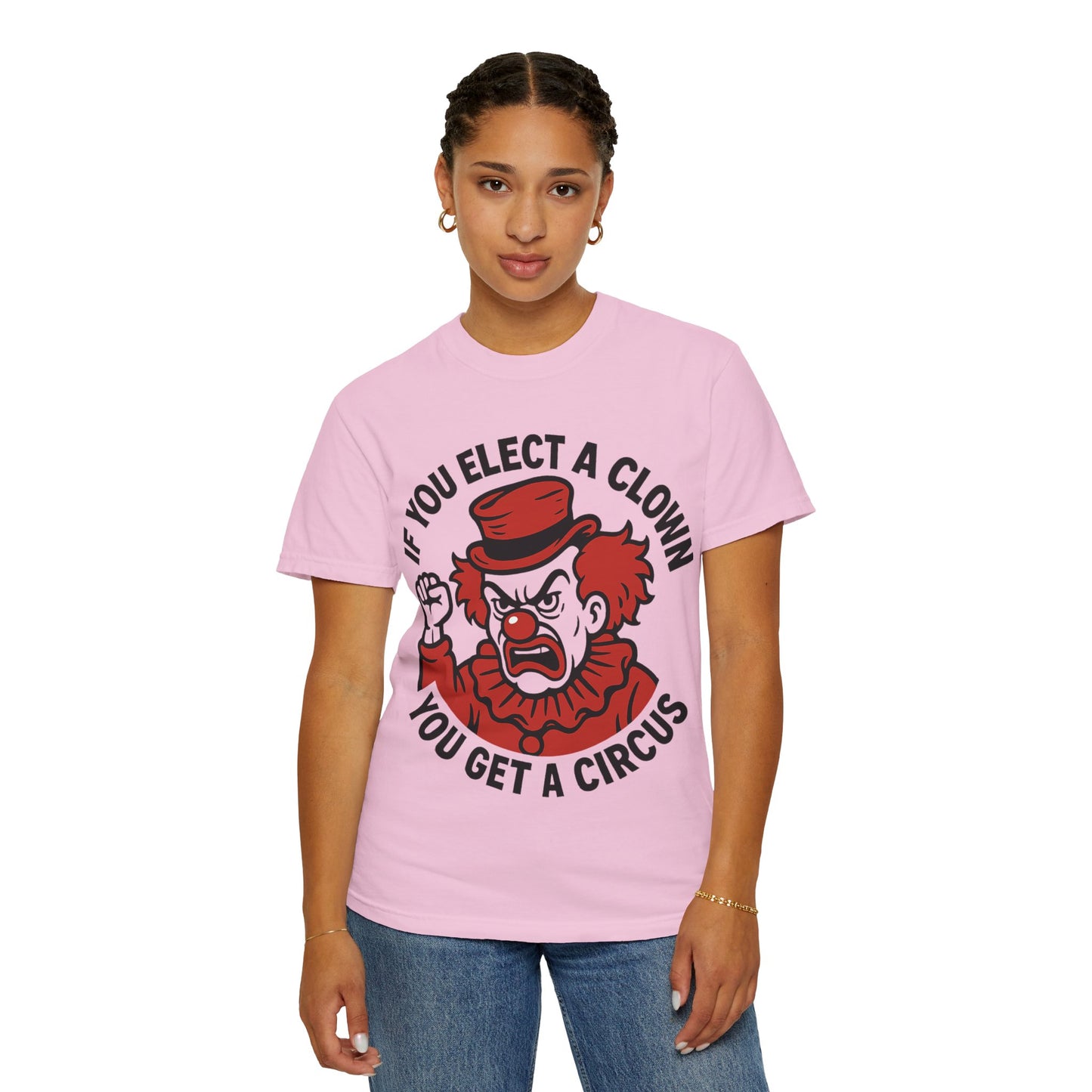 Comfort Colors Humorous Unisex T-Shirt: 'If You Elect a Clown You Get a Circus' Asst. Sizes & Colors