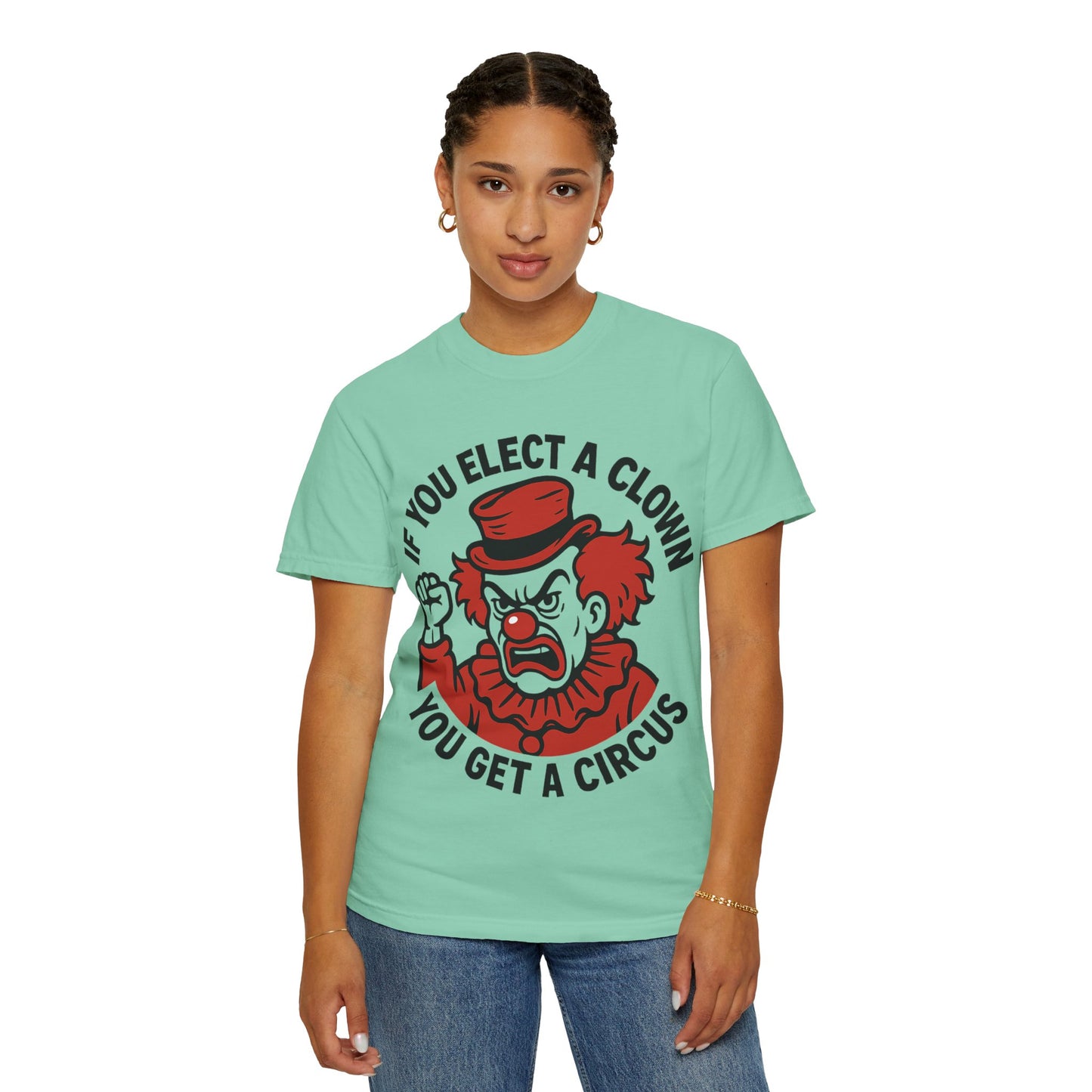 Comfort Colors Humorous Unisex T-Shirt: 'If You Elect a Clown You Get a Circus' Asst. Sizes & Colors