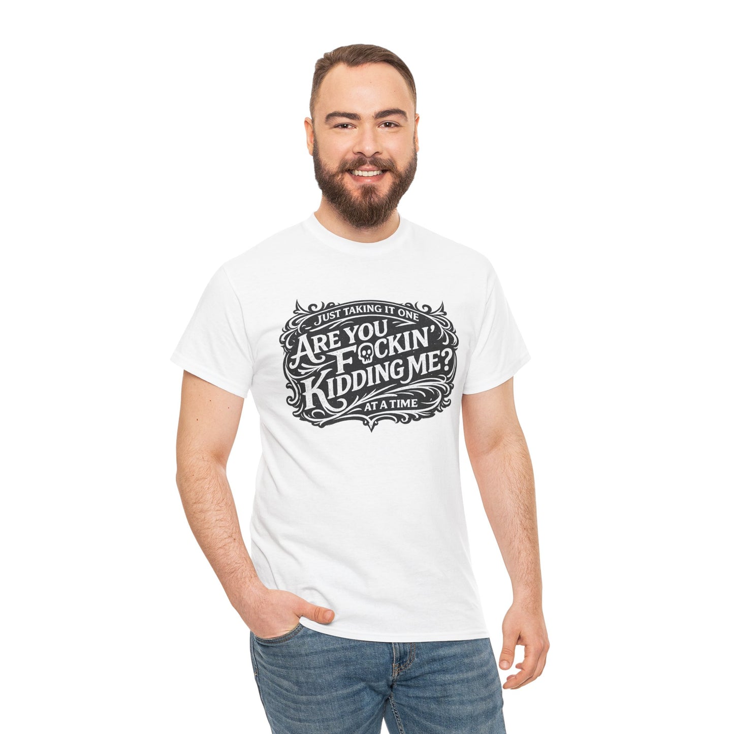 Just Taking It One “Are You F*ing Kidding Me” at a Time – Funny Sarcastic T-Shirt**