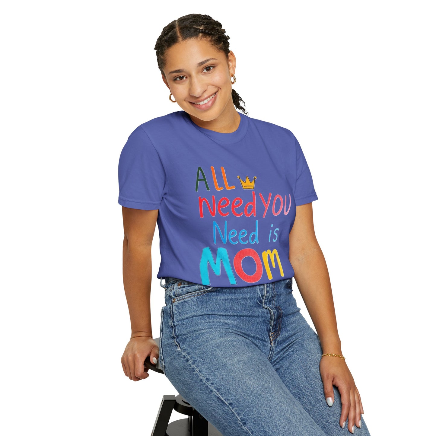 Comfort Colors 'All You Need is Mom' Garment-Dyed T-Shirt | Perfect Gift for Mother's Day Asst. Colors & Sizes