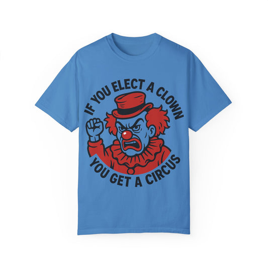 Comfort Colors Humorous Unisex T-Shirt: 'If You Elect a Clown You Get a Circus' Asst. Sizes & Colors