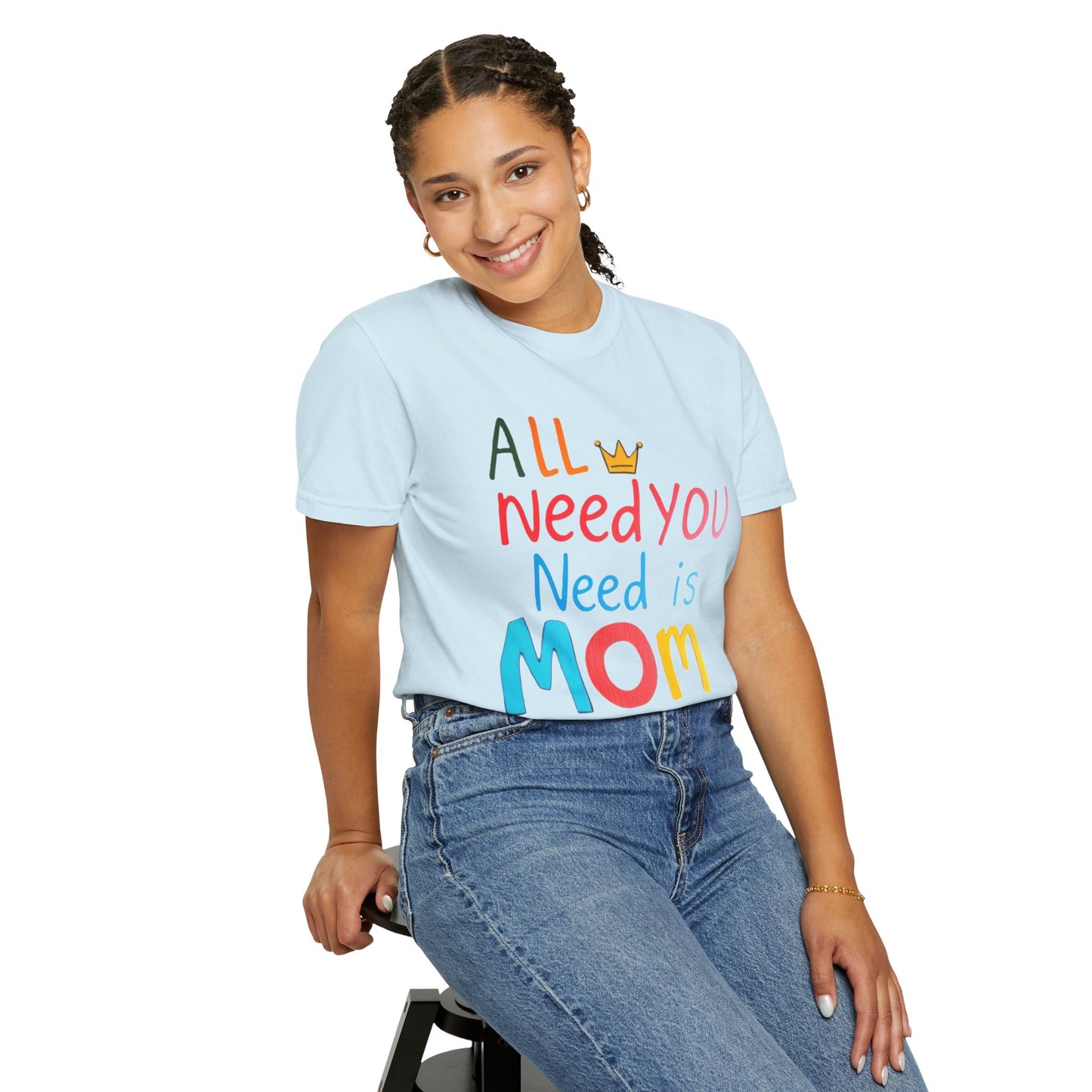 Comfort Colors 'All You Need is Mom' Garment-Dyed T-Shirt | Perfect Gift for Mother's Day Asst. Colors & Sizes