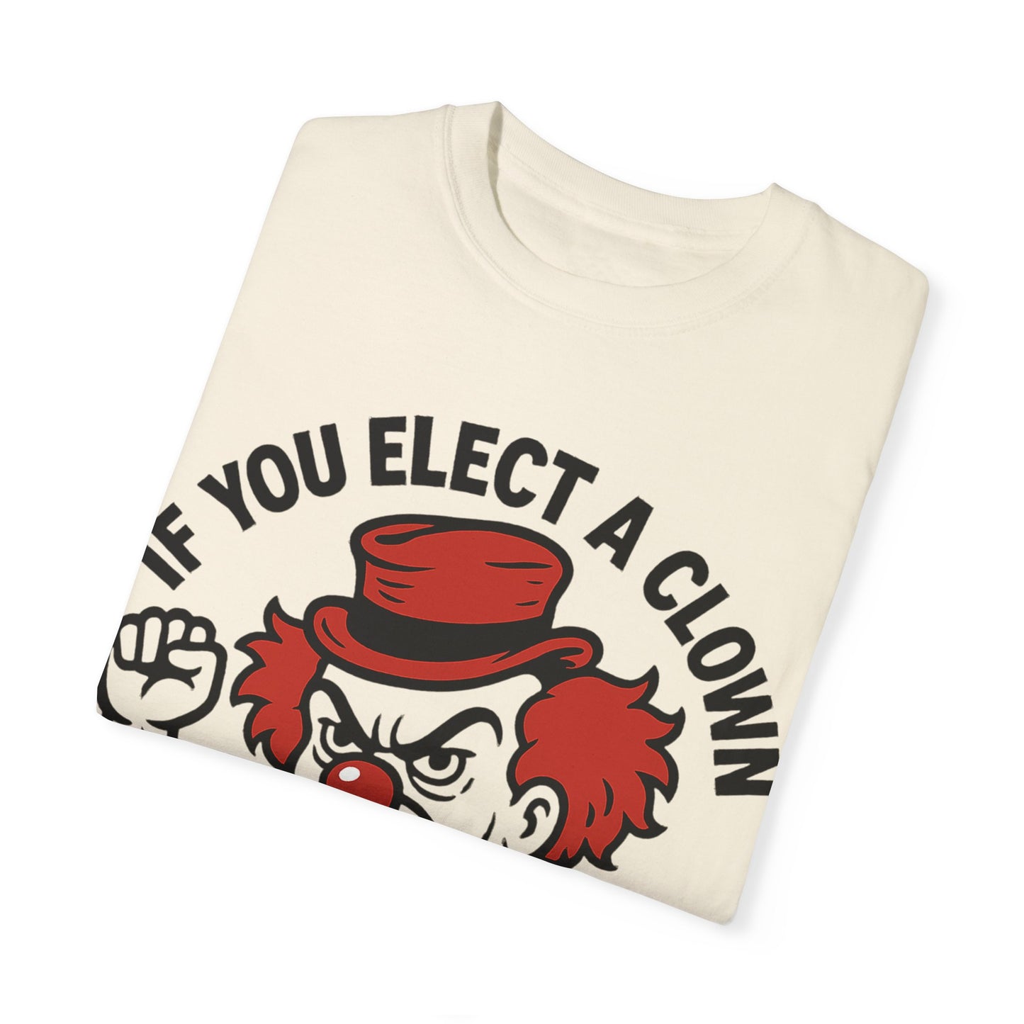 Comfort Colors Humorous Unisex T-Shirt: 'If You Elect a Clown You Get a Circus' Asst. Sizes & Colors