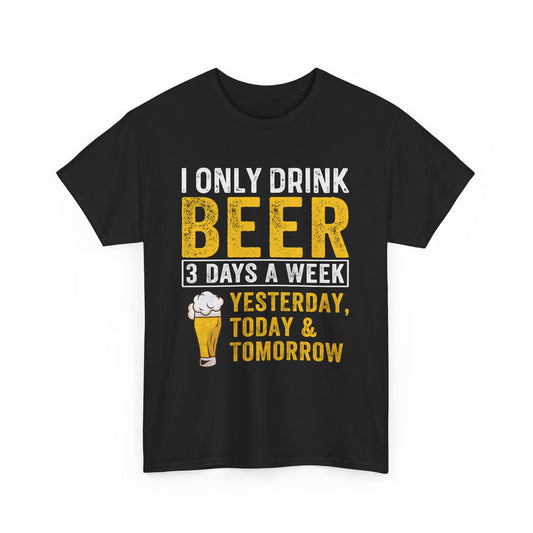 Beer Lover Tee - I Only Drink Beer 3 Days a Week