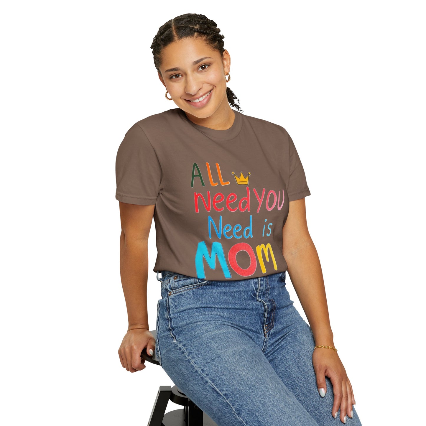 Comfort Colors 'All You Need is Mom' Garment-Dyed T-Shirt | Perfect Gift for Mother's Day Asst. Colors & Sizes