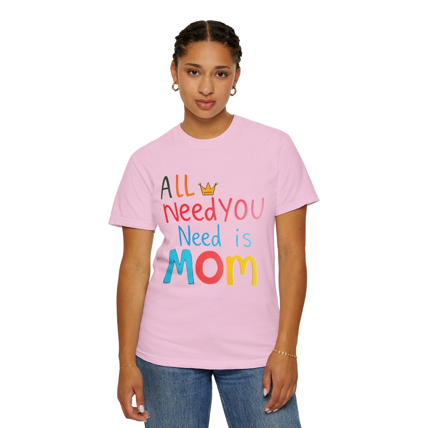 Comfort Colors 'All You Need is Mom' Garment-Dyed T-Shirt | Perfect Gift for Mother's Day Asst. Colors & Sizes