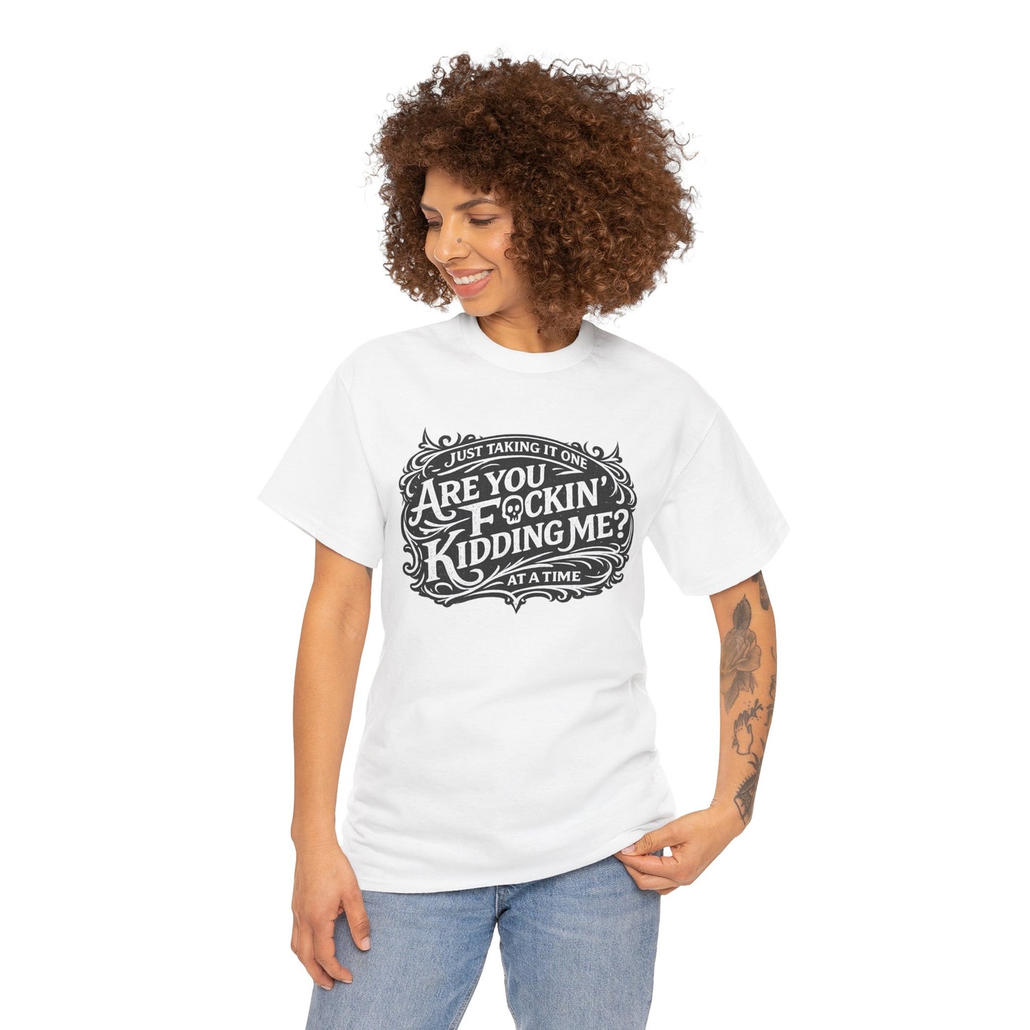 Just Taking It One “Are You F*ing Kidding Me” at a Time – Funny Sarcastic T-Shirt**