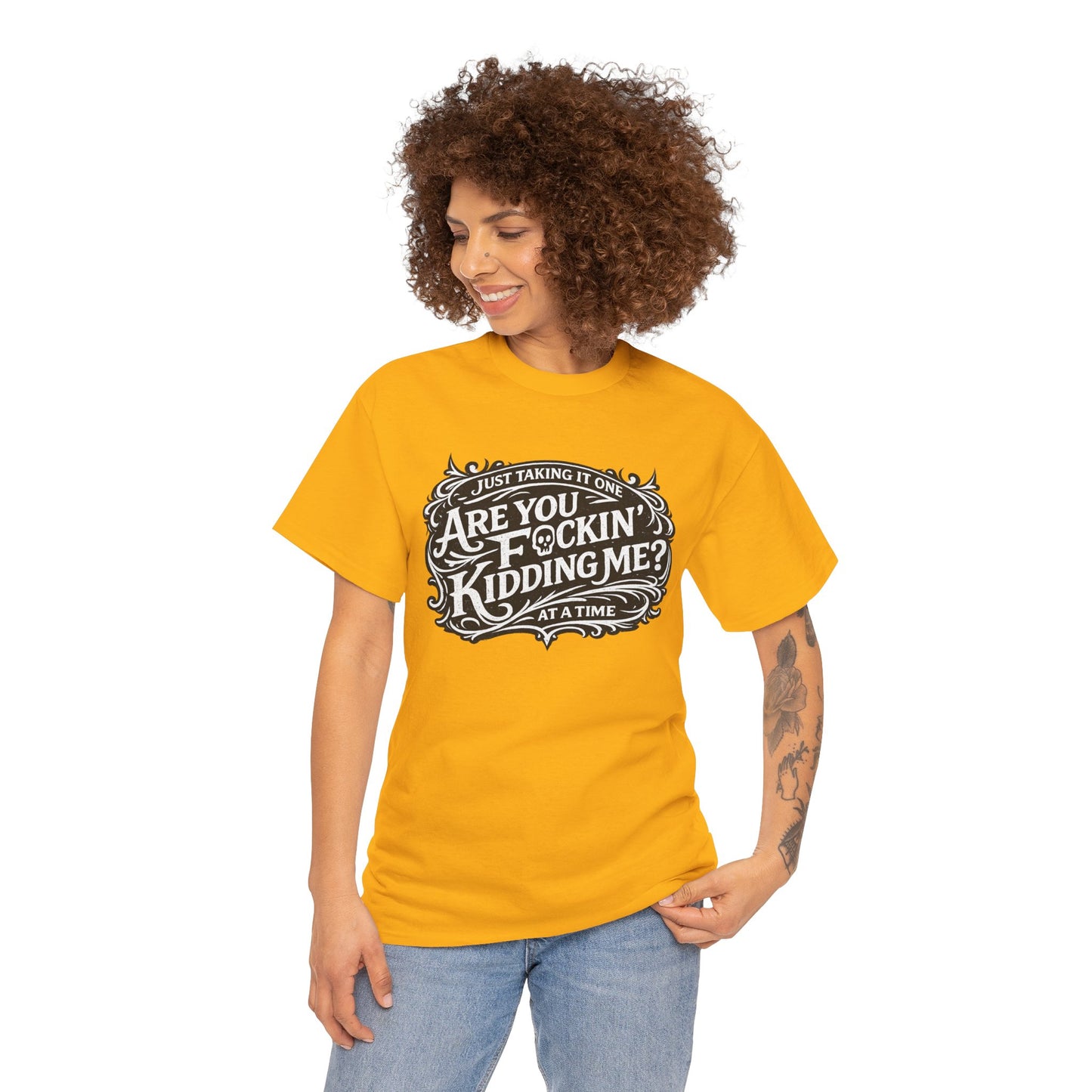 Just Taking It One “Are You F*ing Kidding Me” at a Time – Funny Sarcastic T-Shirt**