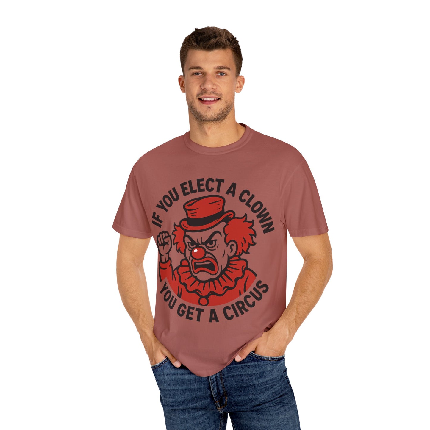 Comfort Colors Humorous Unisex T-Shirt: 'If You Elect a Clown You Get a Circus' Asst. Sizes & Colors