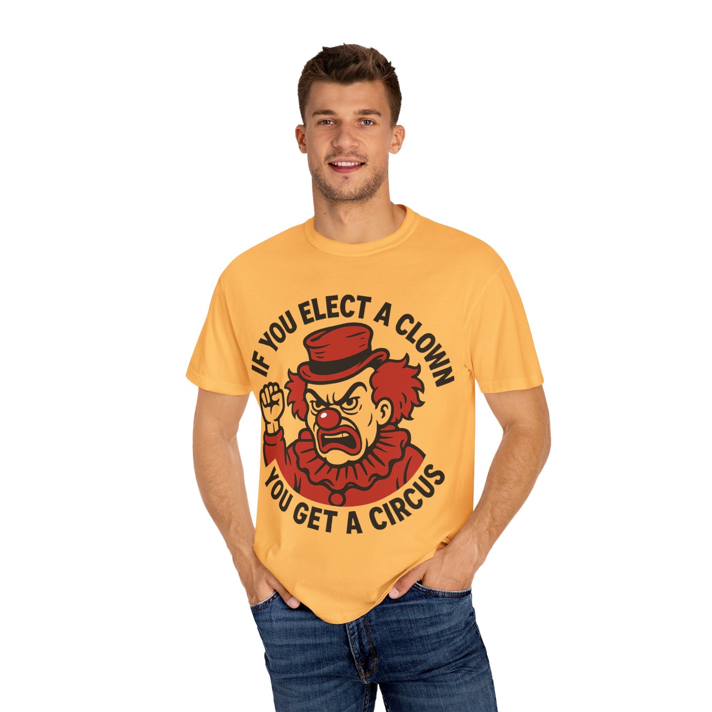 Comfort Colors Humorous Unisex T-Shirt: 'If You Elect a Clown You Get a Circus' Asst. Sizes & Colors