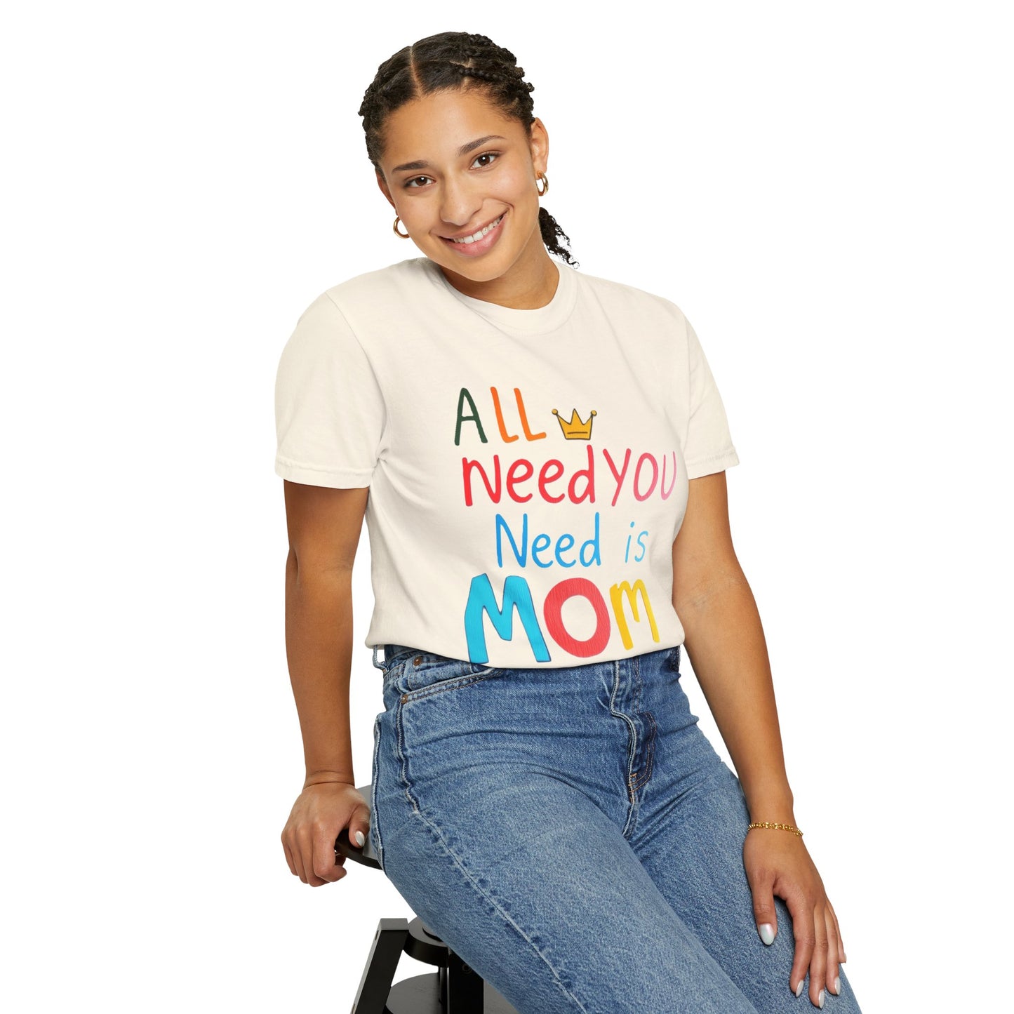 Comfort Colors 'All You Need is Mom' Garment-Dyed T-Shirt | Perfect Gift for Mother's Day Asst. Colors & Sizes