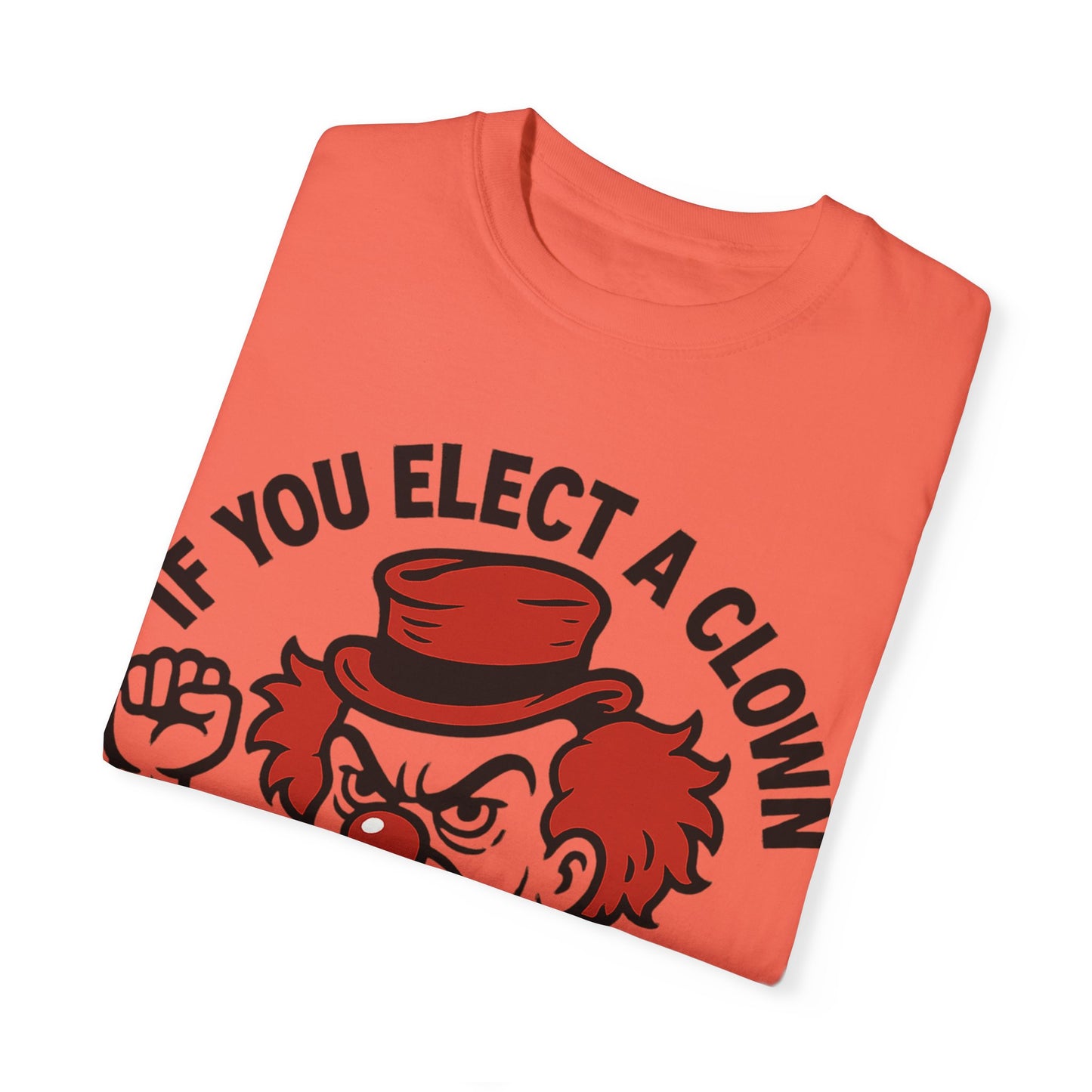 Comfort Colors Humorous Unisex T-Shirt: 'If You Elect a Clown You Get a Circus' Asst. Sizes & Colors