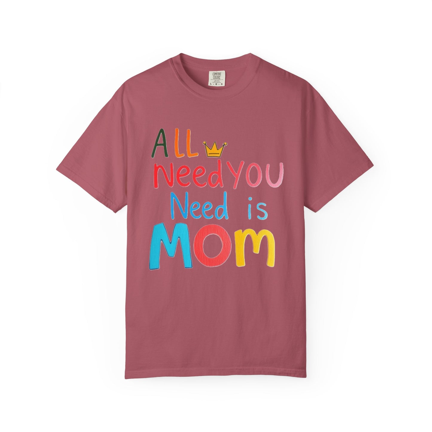 Comfort Colors 'All You Need is Mom' Garment-Dyed T-Shirt | Perfect Gift for Mother's Day Asst. Colors & Sizes