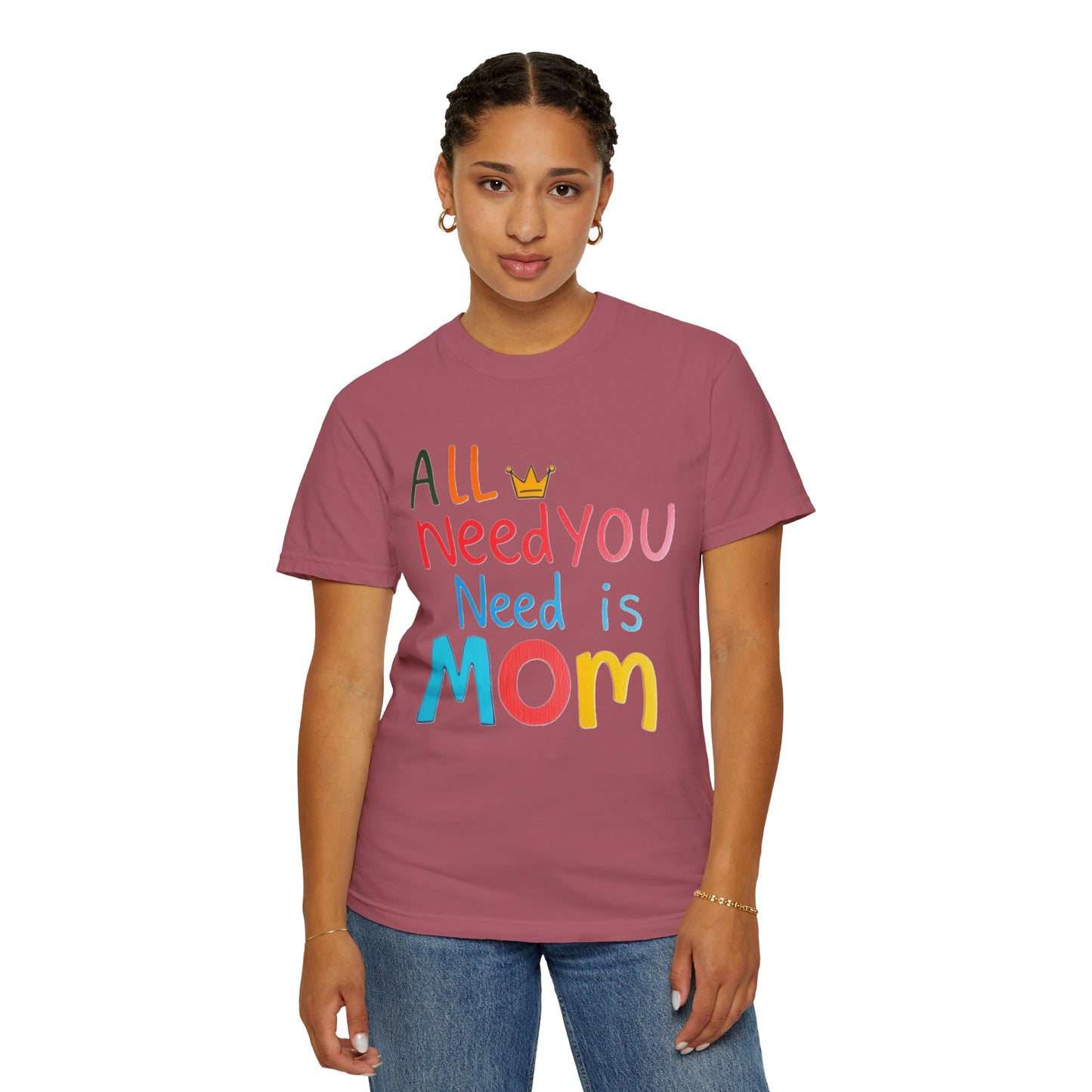 Comfort Colors 'All You Need is Mom' Garment-Dyed T-Shirt | Perfect Gift for Mother's Day Asst. Colors & Sizes
