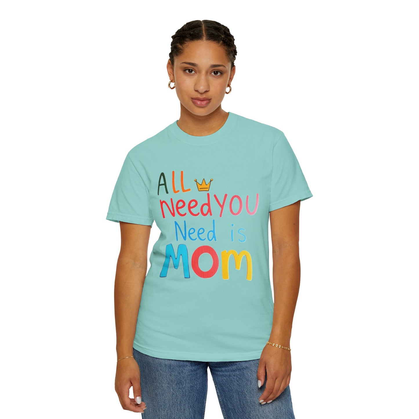 Comfort Colors 'All You Need is Mom' Garment-Dyed T-Shirt | Perfect Gift for Mother's Day Asst. Colors & Sizes