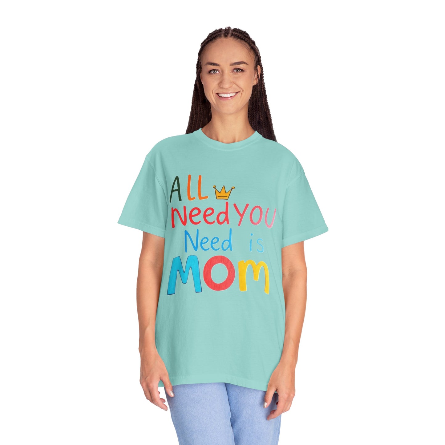 Comfort Colors 'All You Need is Mom' Garment-Dyed T-Shirt | Perfect Gift for Mother's Day Asst. Colors & Sizes