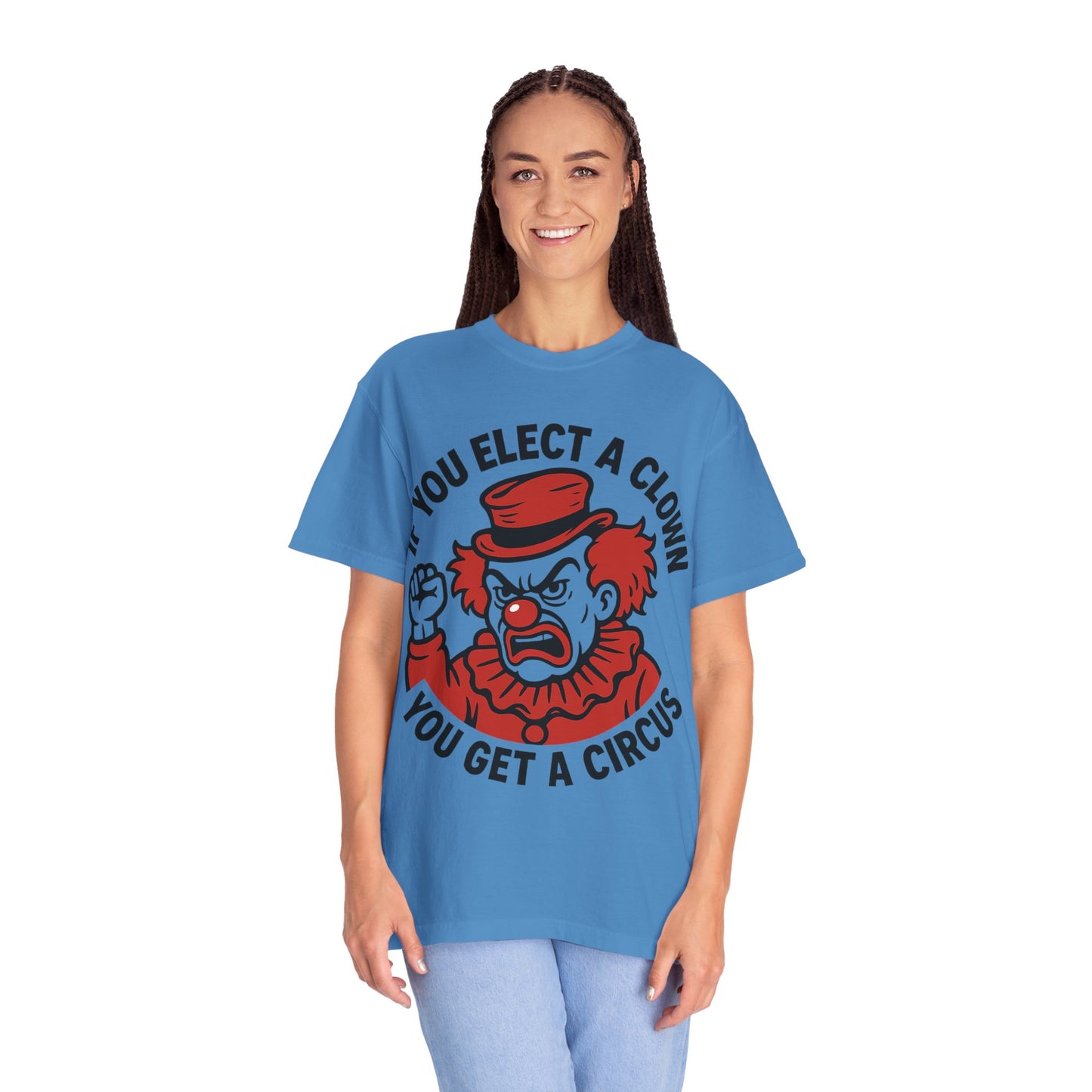 Comfort Colors Humorous Unisex T-Shirt: 'If You Elect a Clown You Get a Circus' Asst. Sizes & Colors