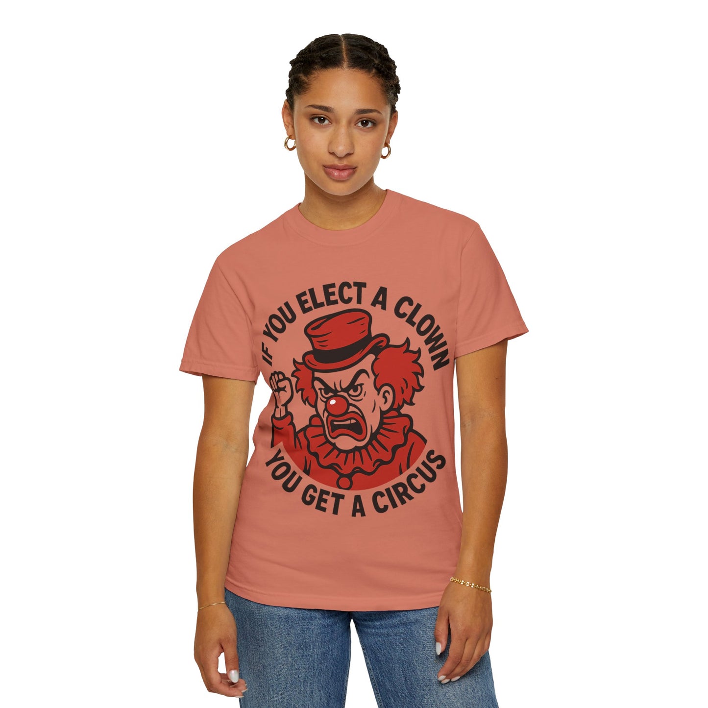 Comfort Colors Humorous Unisex T-Shirt: 'If You Elect a Clown You Get a Circus' Asst. Sizes & Colors