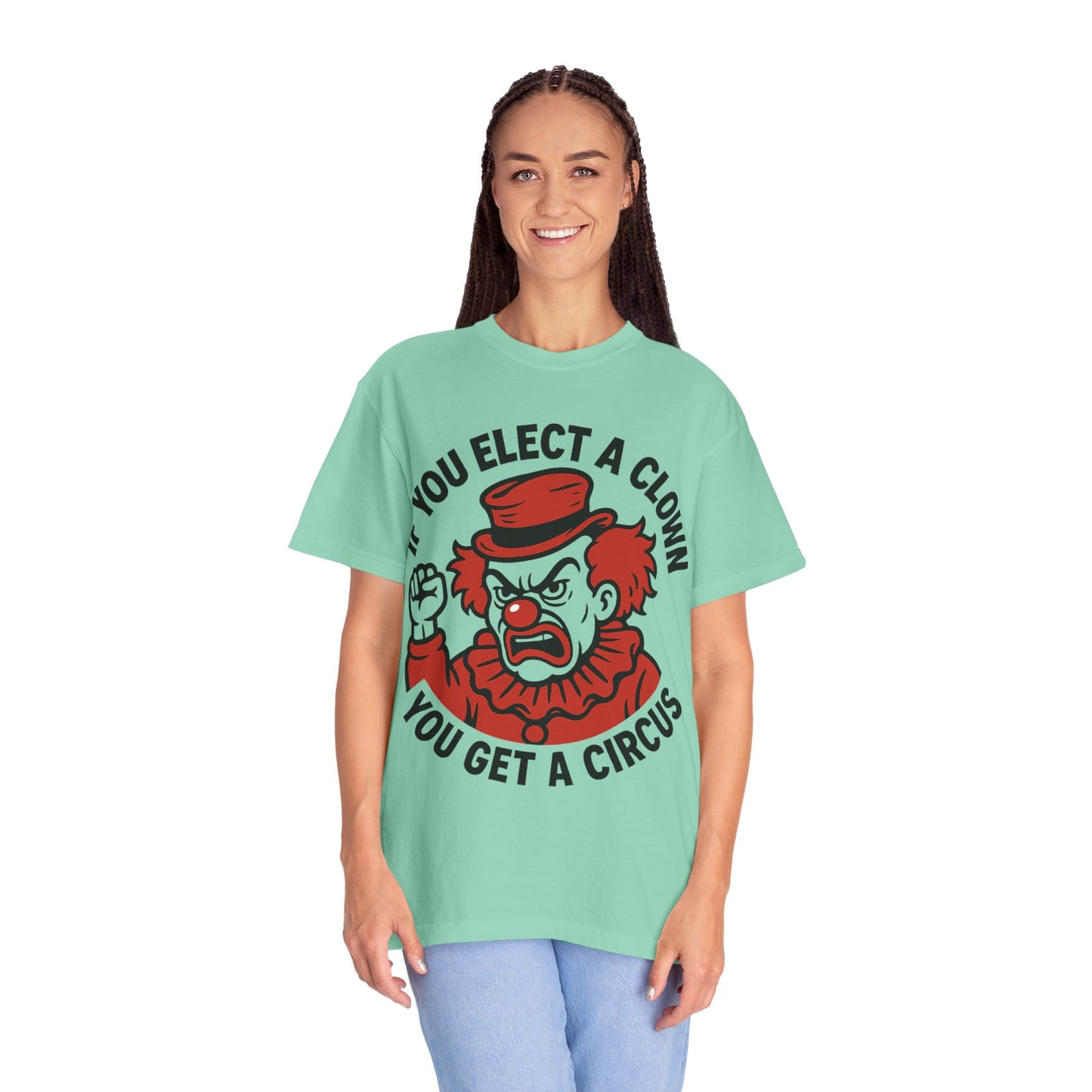 Comfort Colors Humorous Unisex T-Shirt: 'If You Elect a Clown You Get a Circus' Asst. Sizes & Colors
