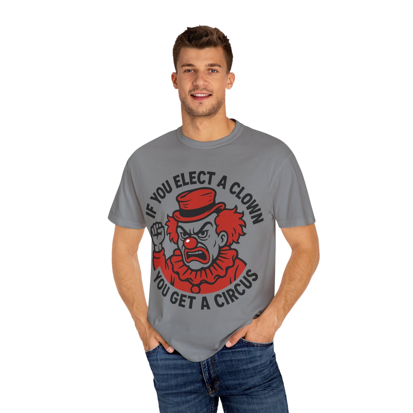 Comfort Colors Humorous Unisex T-Shirt: 'If You Elect a Clown You Get a Circus' Asst. Sizes & Colors