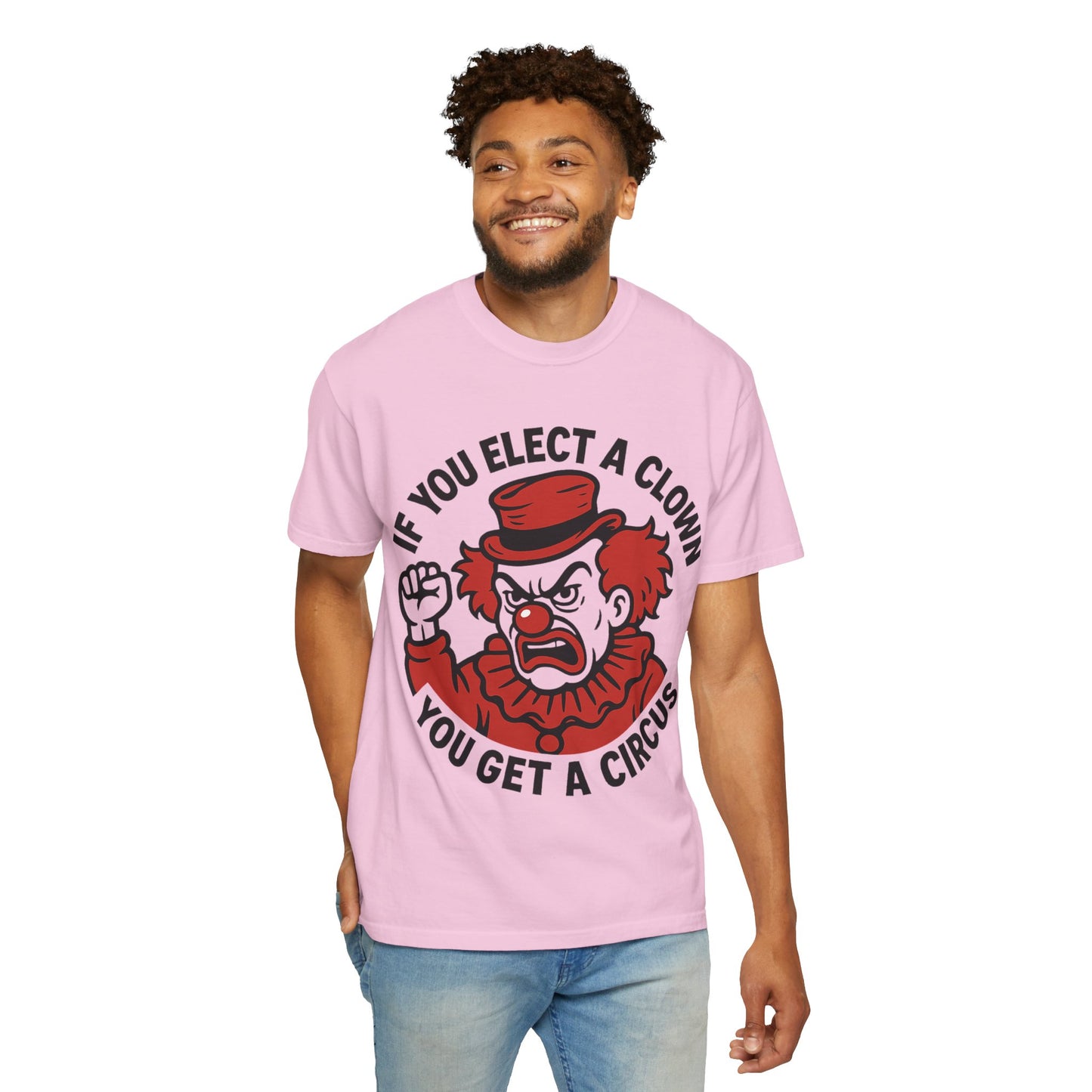 Comfort Colors Humorous Unisex T-Shirt: 'If You Elect a Clown You Get a Circus' Asst. Sizes & Colors