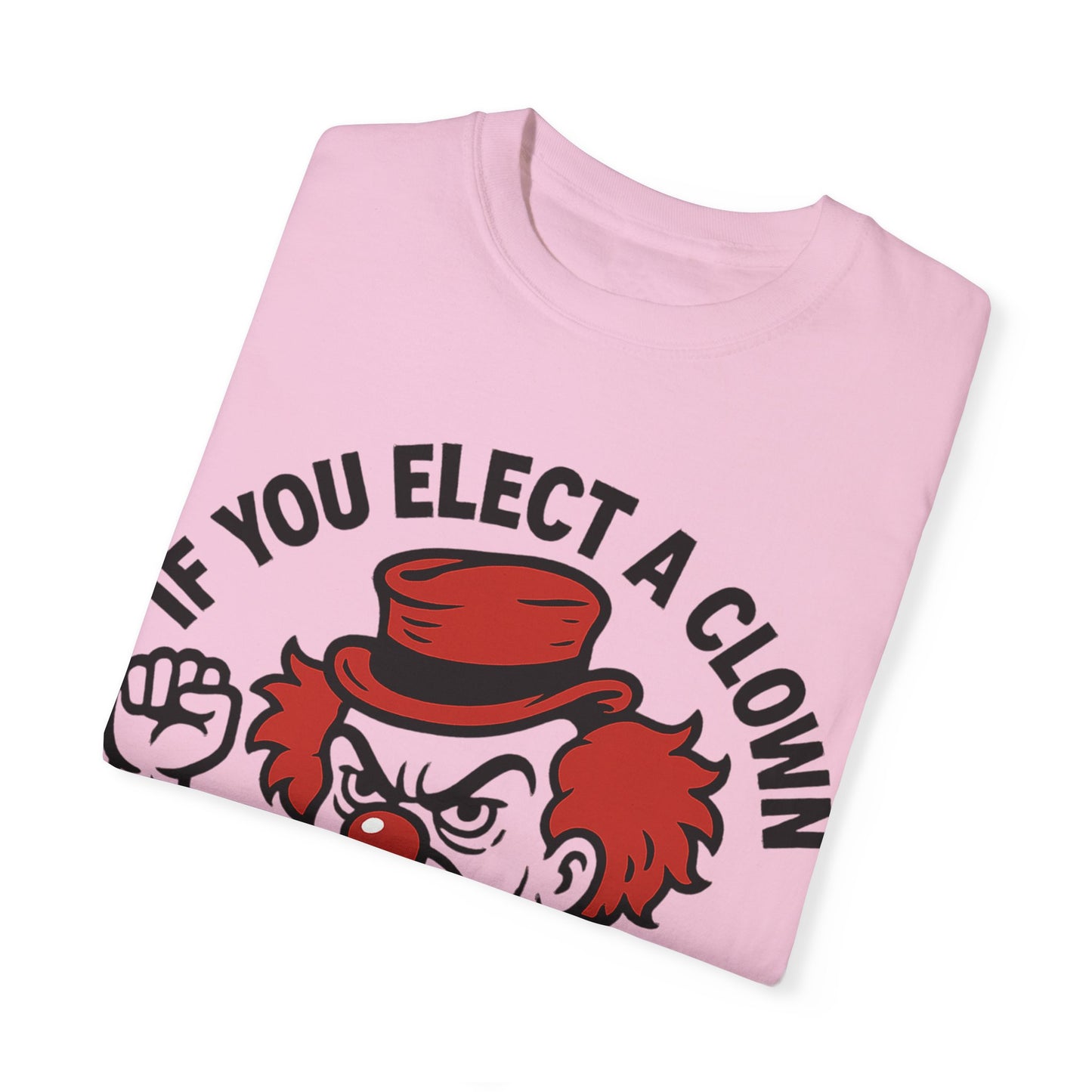 Comfort Colors Humorous Unisex T-Shirt: 'If You Elect a Clown You Get a Circus' Asst. Sizes & Colors