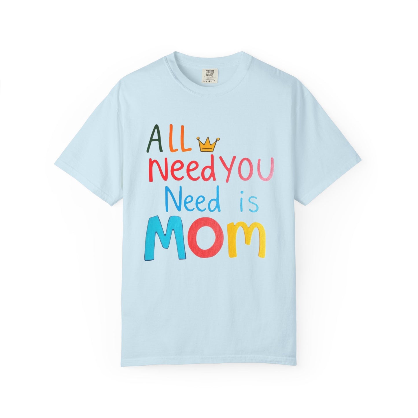 Comfort Colors 'All You Need is Mom' Garment-Dyed T-Shirt | Perfect Gift for Mother's Day Asst. Colors & Sizes