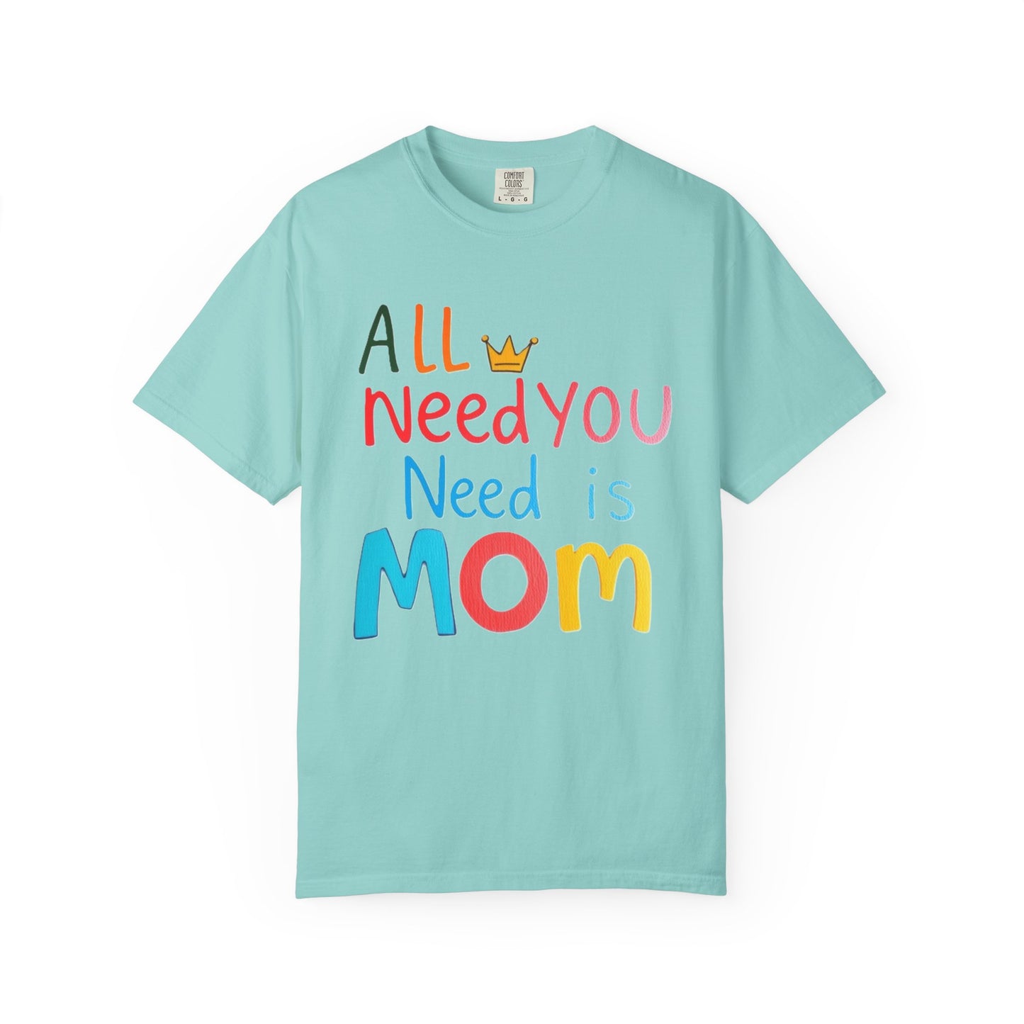 Comfort Colors 'All You Need is Mom' Garment-Dyed T-Shirt | Perfect Gift for Mother's Day Asst. Colors & Sizes