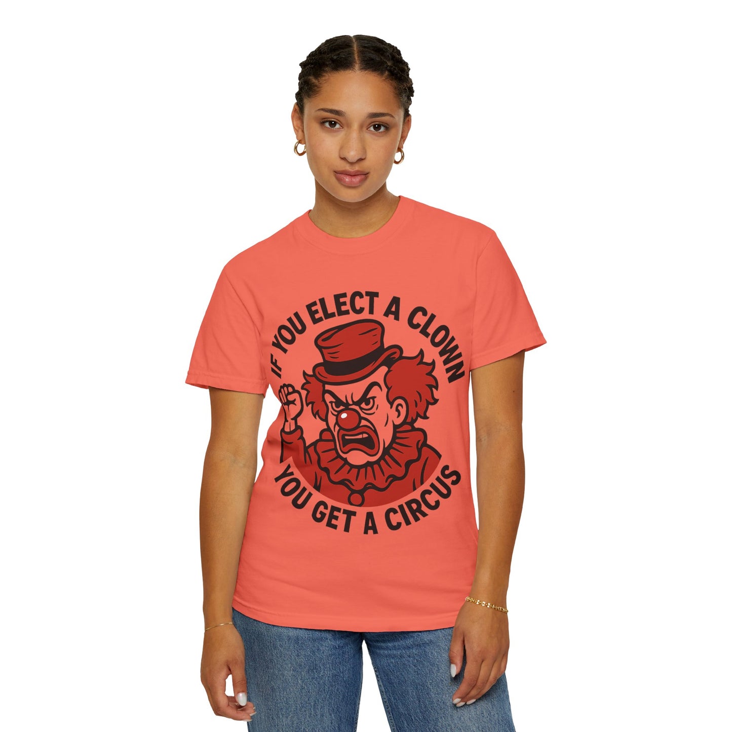 Comfort Colors Humorous Unisex T-Shirt: 'If You Elect a Clown You Get a Circus' Asst. Sizes & Colors
