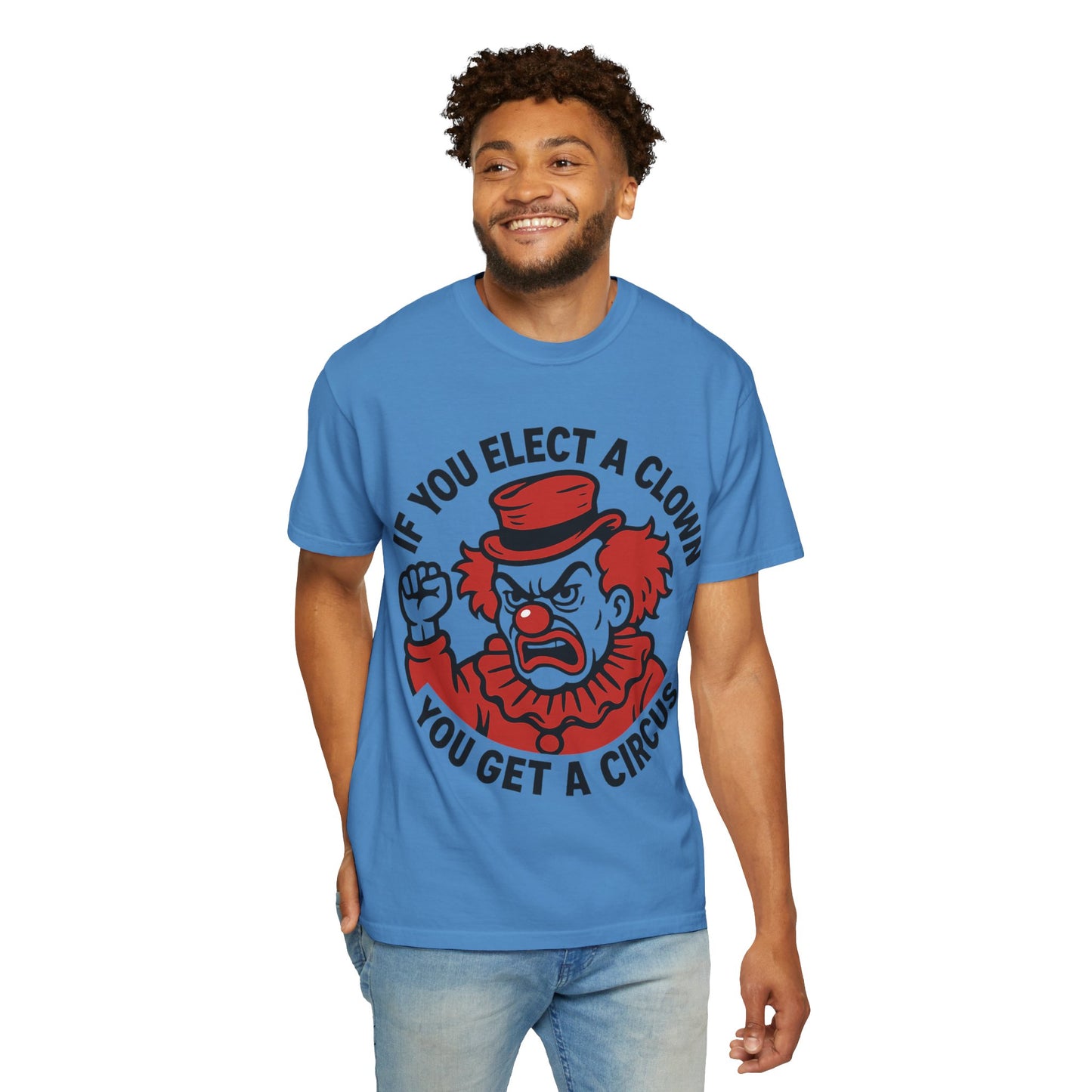 Comfort Colors Humorous Unisex T-Shirt: 'If You Elect a Clown You Get a Circus' Asst. Sizes & Colors