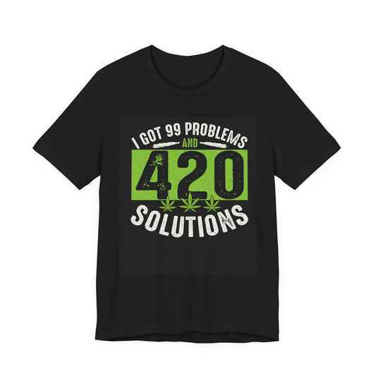 I Got 99 Problems And 420 Solutions T-Shirt | Cannabis Leaf Tees