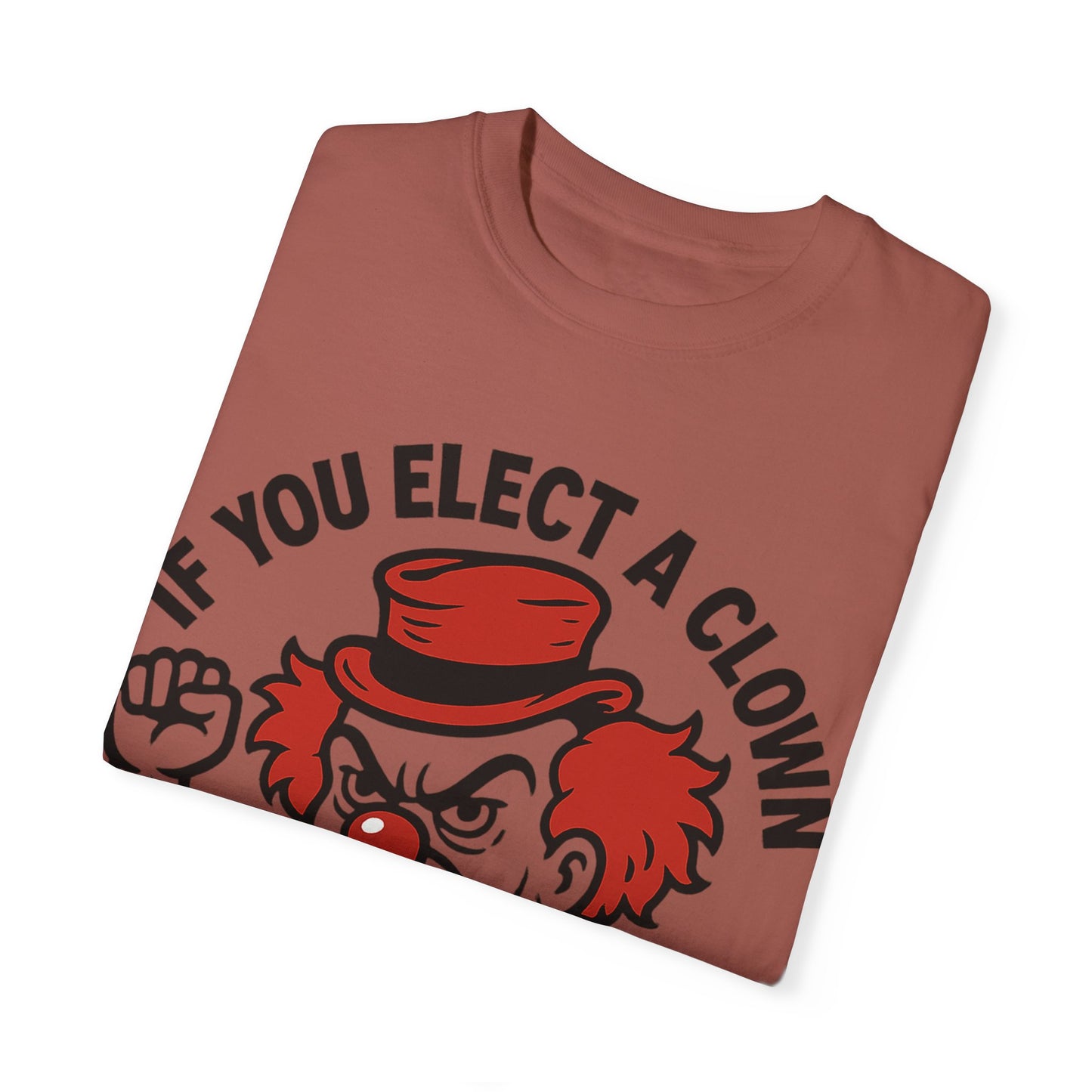 Comfort Colors Humorous Unisex T-Shirt: 'If You Elect a Clown You Get a Circus' Asst. Sizes & Colors