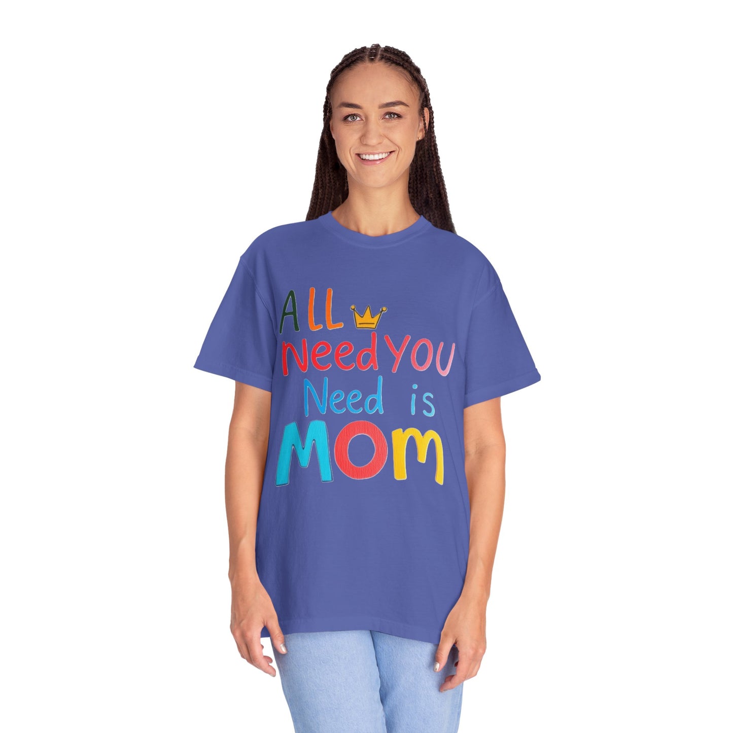 Comfort Colors 'All You Need is Mom' Garment-Dyed T-Shirt | Perfect Gift for Mother's Day Asst. Colors & Sizes