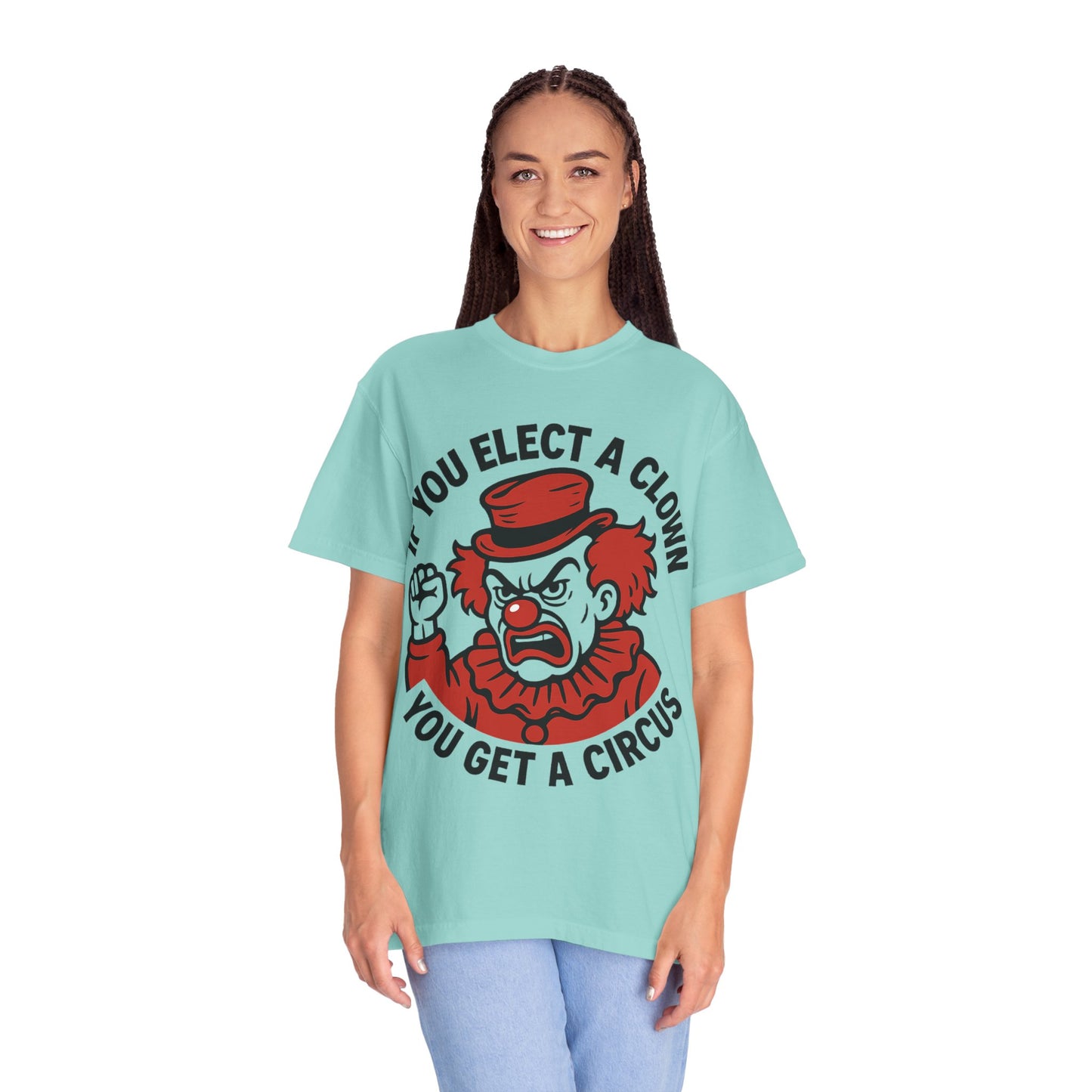 Comfort Colors Humorous Unisex T-Shirt: 'If You Elect a Clown You Get a Circus' Asst. Sizes & Colors