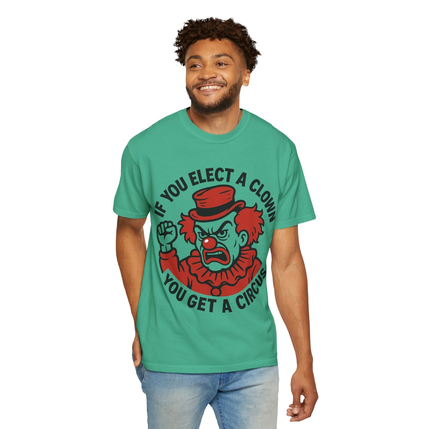 Comfort Colors Humorous Unisex T-Shirt: 'If You Elect a Clown You Get a Circus' Asst. Sizes & Colors