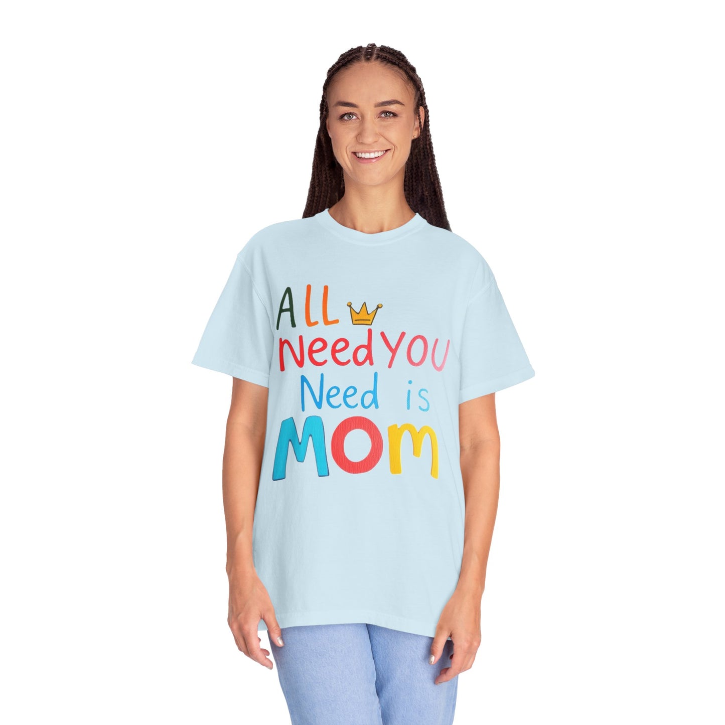 Comfort Colors 'All You Need is Mom' Garment-Dyed T-Shirt | Perfect Gift for Mother's Day Asst. Colors & Sizes