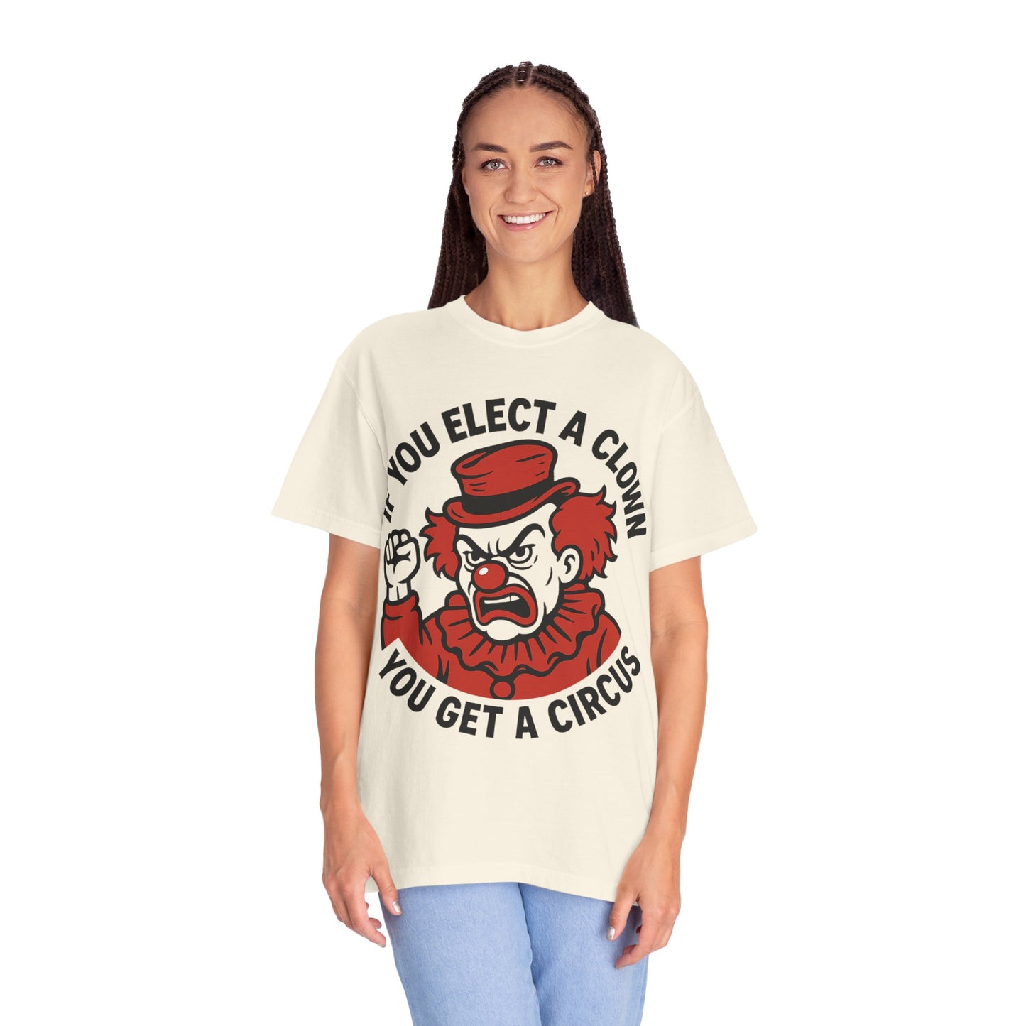 Comfort Colors Humorous Unisex T-Shirt: 'If You Elect a Clown You Get a Circus' Asst. Sizes & Colors