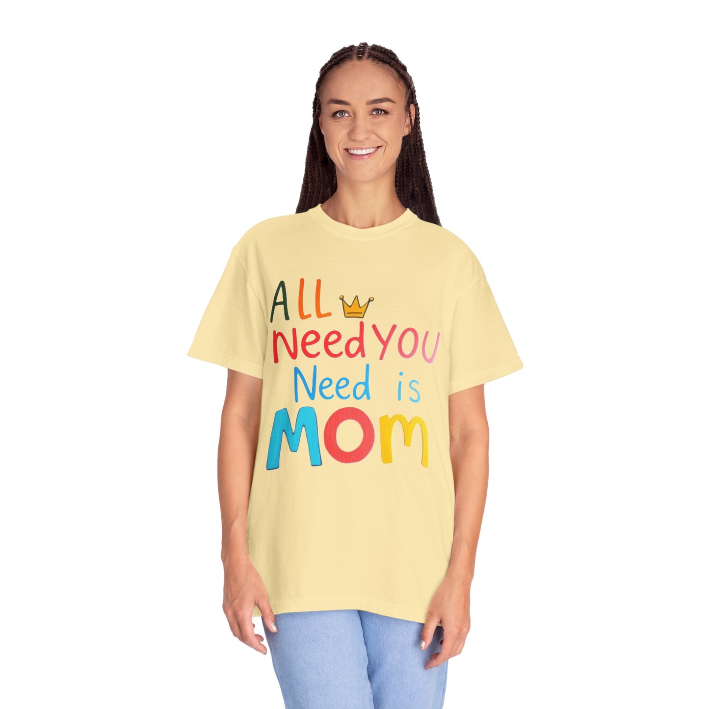 Comfort Colors 'All You Need is Mom' Garment-Dyed T-Shirt | Perfect Gift for Mother's Day Asst. Colors & Sizes