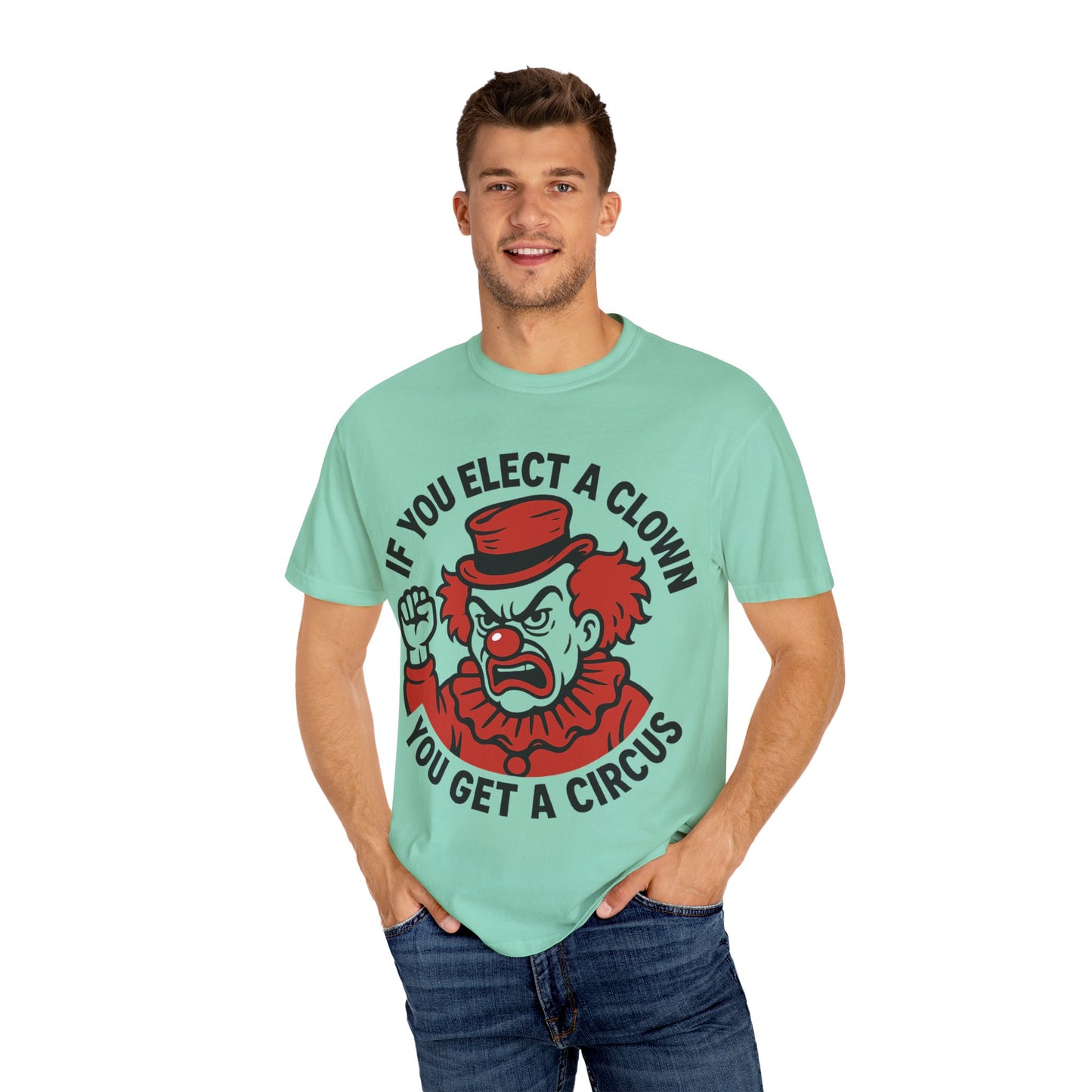 Comfort Colors Humorous Unisex T-Shirt: 'If You Elect a Clown You Get a Circus' Asst. Sizes & Colors