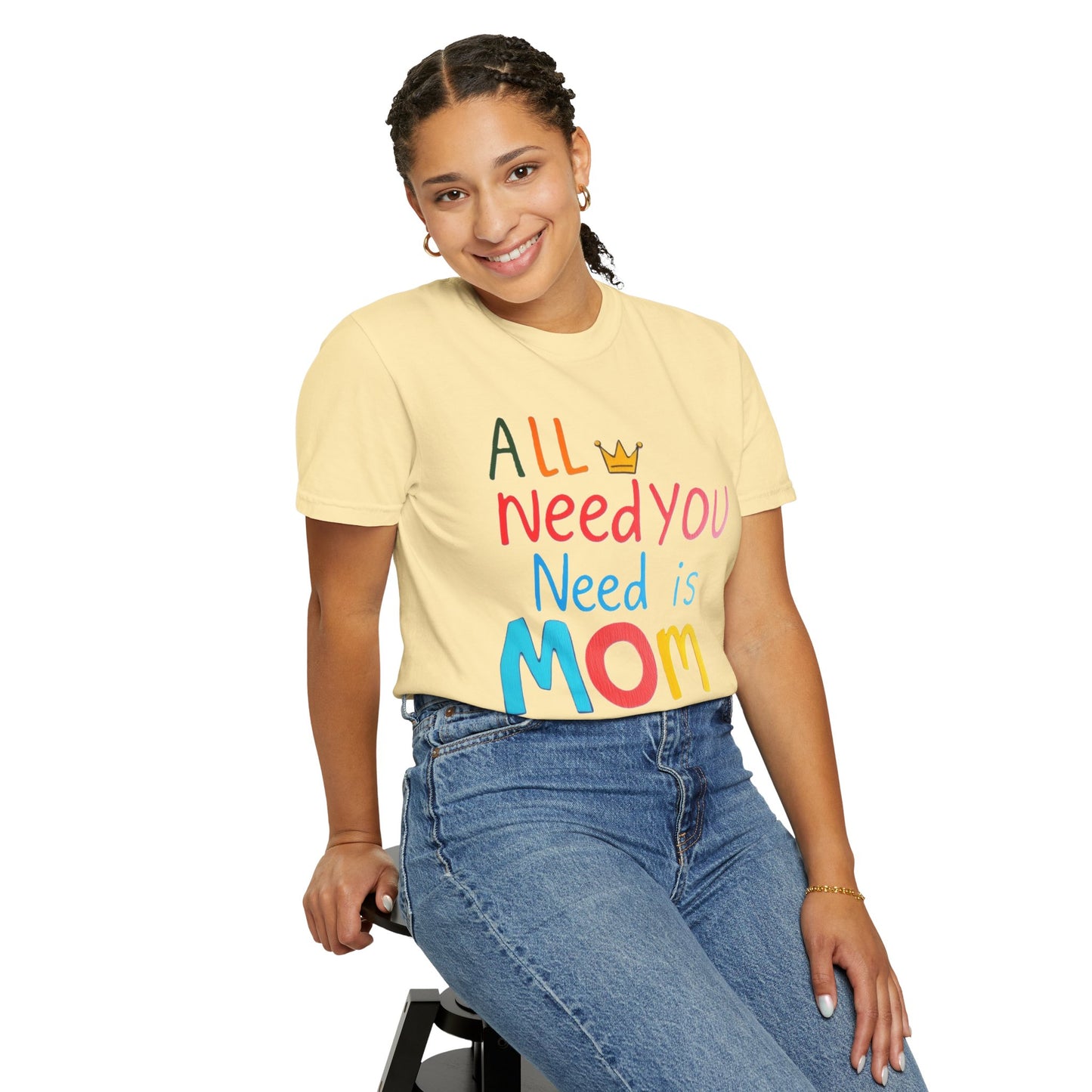 Comfort Colors 'All You Need is Mom' Garment-Dyed T-Shirt | Perfect Gift for Mother's Day Asst. Colors & Sizes