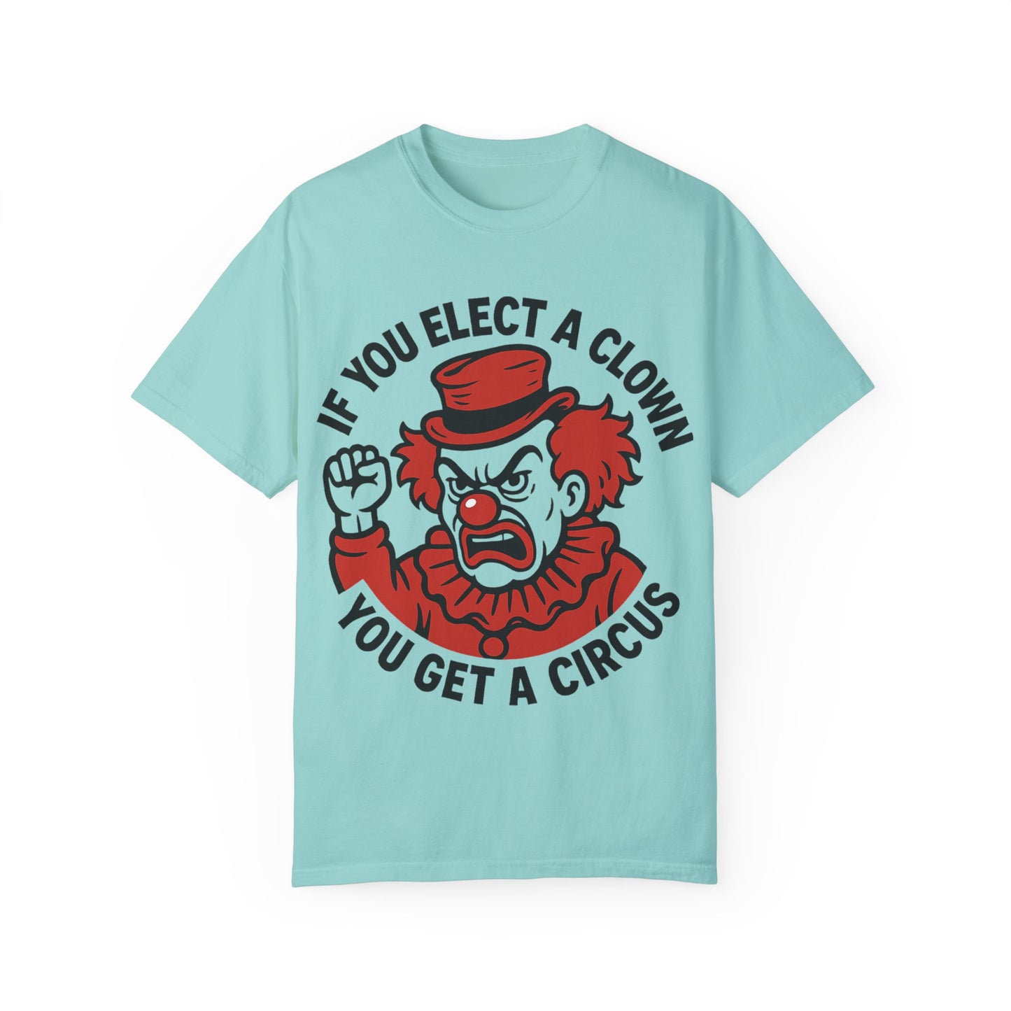 Comfort Colors Humorous Unisex T-Shirt: 'If You Elect a Clown You Get a Circus' Asst. Sizes & Colors