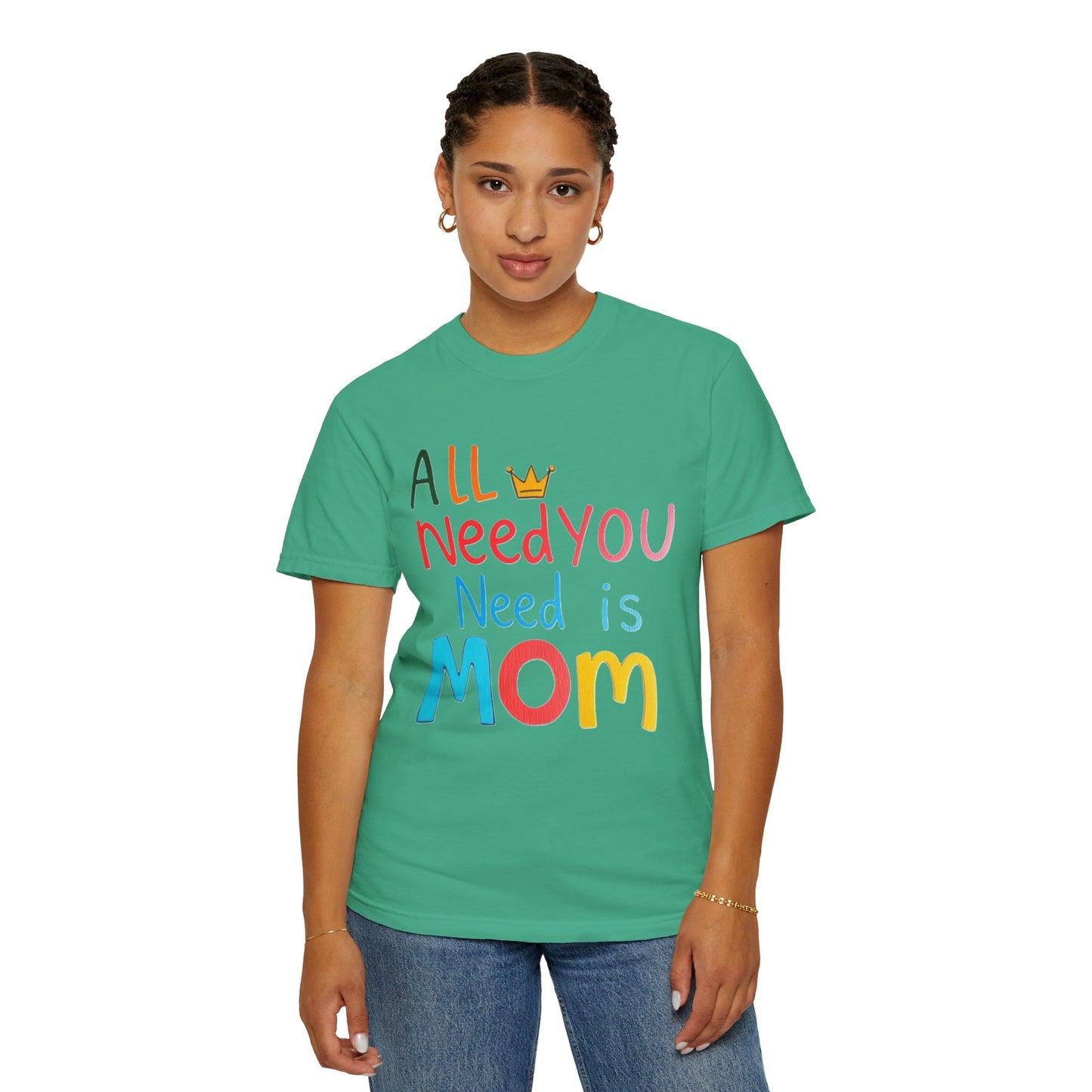 Comfort Colors 'All You Need is Mom' Garment-Dyed T-Shirt | Perfect Gift for Mother's Day Asst. Colors & Sizes